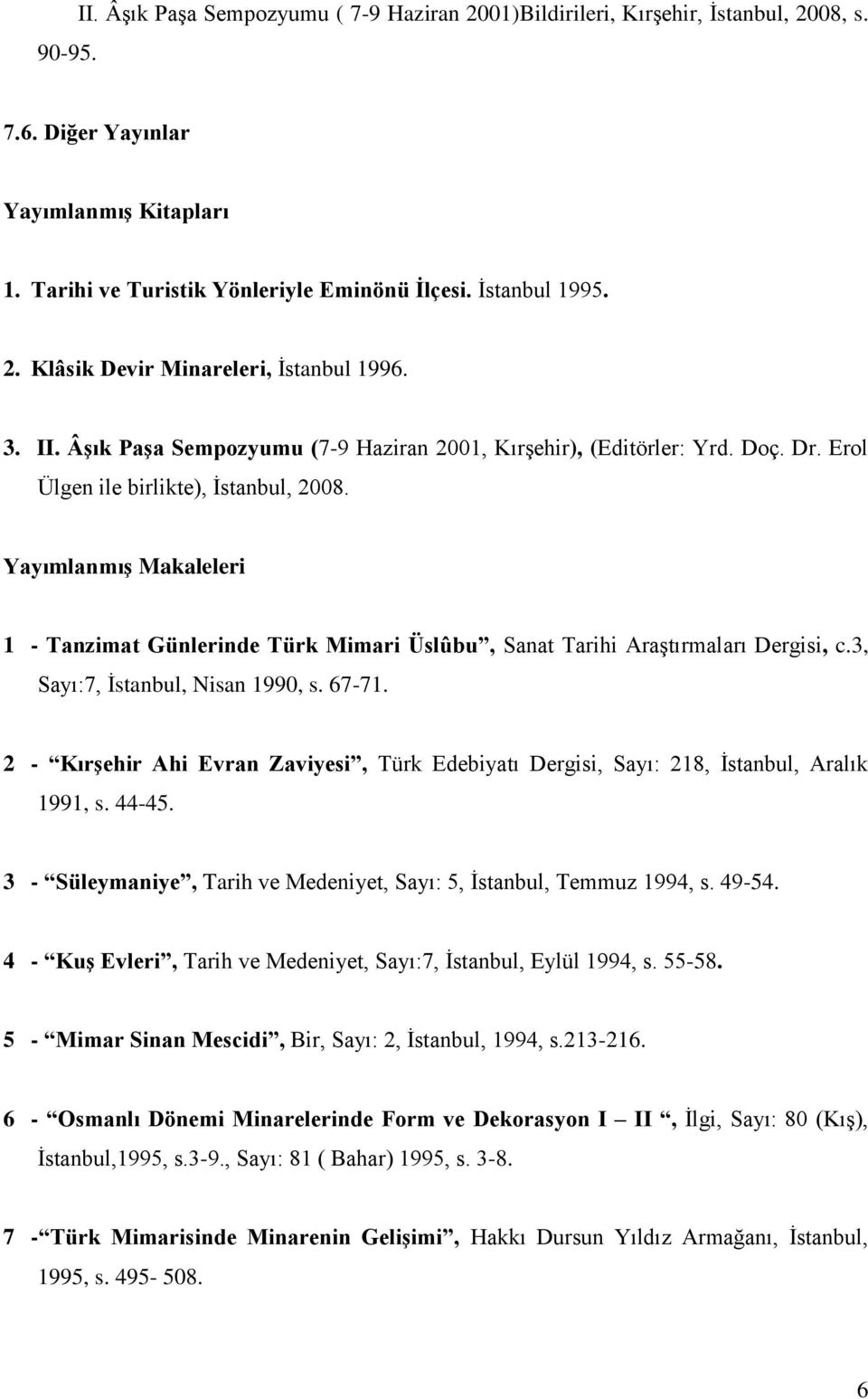 Yayımlanmış Makaleleri 1 - Tanzimat Günlerinde Türk Mimari Üslûbu, Sanat Tarihi Araştırmaları Dergisi, c.3, Sayı:7, İstanbul, Nisan 1990, s. 67-71.