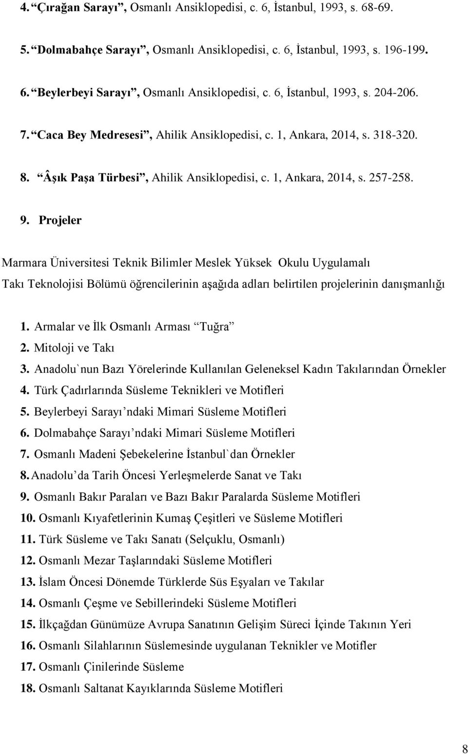 Projeler Marmara Üniversitesi Teknik Bilimler Meslek Yüksek Okulu Uygulamalı Takı Teknolojisi Bölümü öğrencilerinin aşağıda adları belirtilen projelerinin danışmanlığı 1.