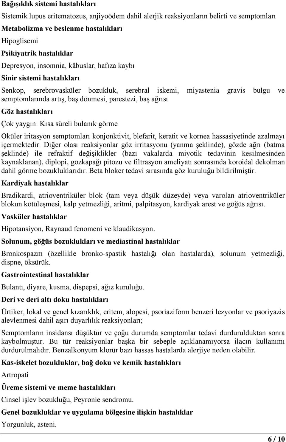 ağrısı Göz hastalıkları Çok yaygın: Kısa süreli bulanık görme Oküler iritasyon semptomları konjonktivit, blefarit, keratit ve kornea hassasiyetinde azalmayı içermektedir.