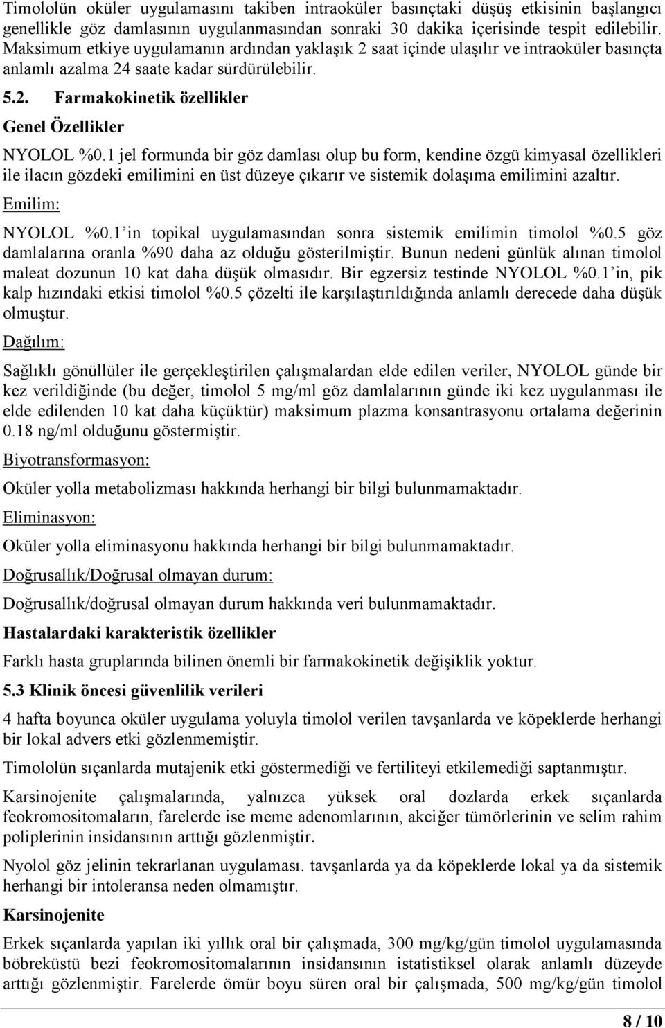 1 jel formunda bir göz damlası olup bu form, kendine özgü kimyasal özellikleri ile ilacın gözdeki emilimini en üst düzeye çıkarır ve sistemik dolaşıma emilimini azaltır. Emilim: NYOLOL %0.