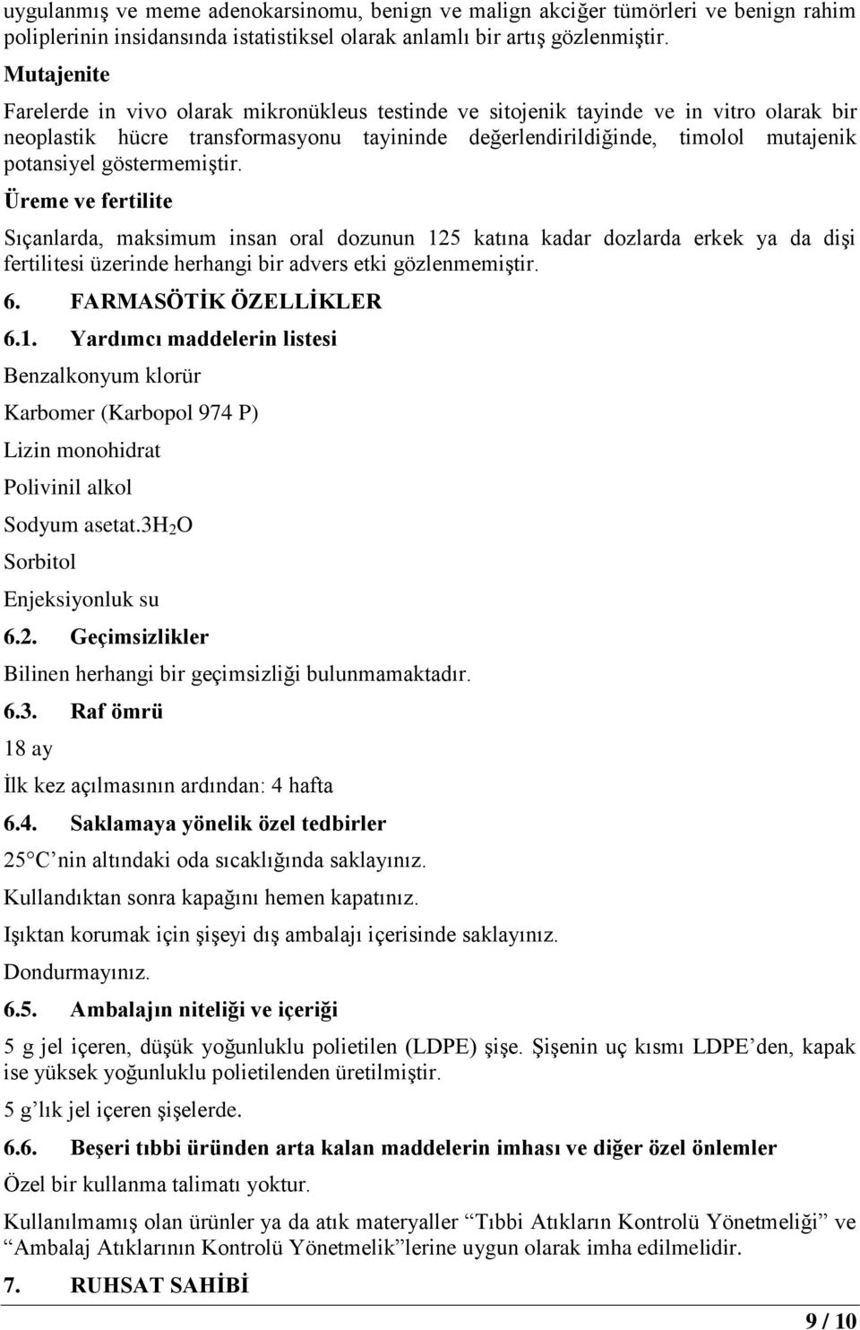 göstermemiştir. Üreme ve fertilite Sıçanlarda, maksimum insan oral dozunun 125 katına kadar dozlarda erkek ya da dişi fertilitesi üzerinde herhangi bir advers etki gözlenmemiştir. 6.