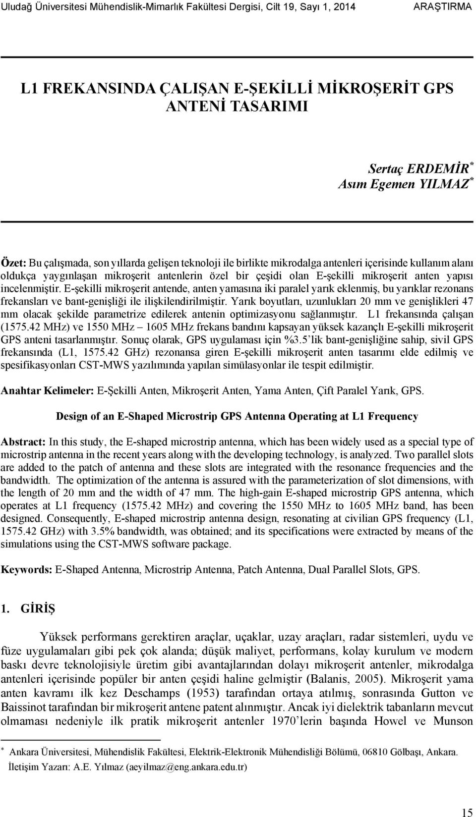 yapısı incelenmiştir. E-şekilli mikroşerit antende, anten yamasına iki paralel yarık eklenmiş, bu yarıklar rezonans frekansları ve bant-genişliği ile ilişkilendirilmiştir.