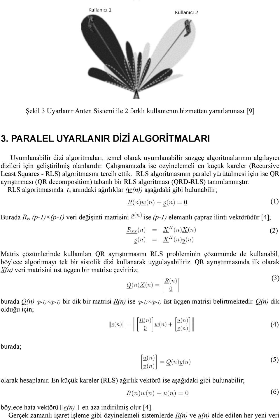 Çalışmamızda ise özyinelemeli en küçük kareler (Recursive Least Squares - RLS) algoritmasını tercih ettik.