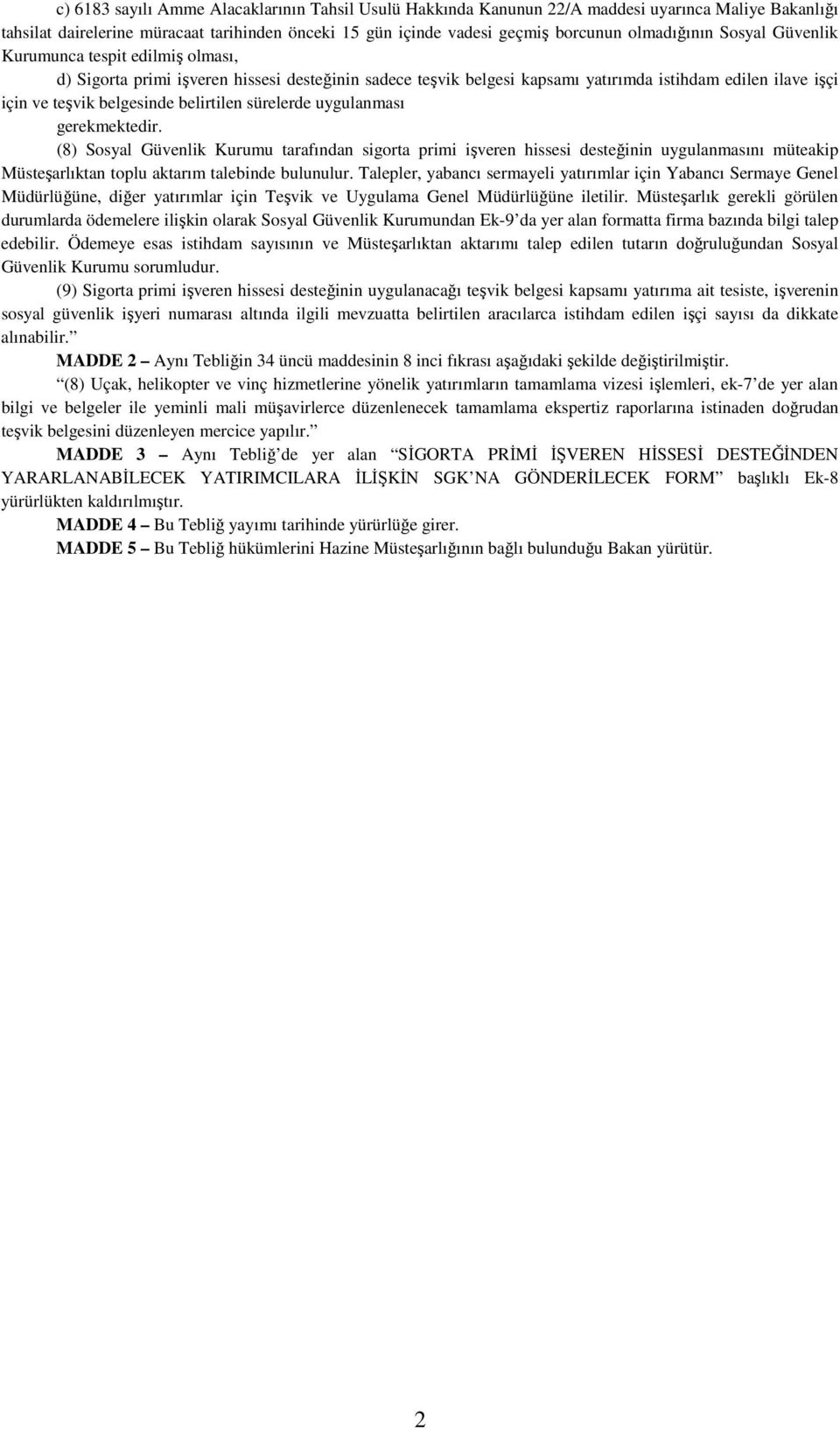 sürelerde uygulanması gerekmektedir. (8) Sosyal Güvenlik Kurumu tarafından sigorta primi işveren hissesi desteğinin uygulanmasını müteakip Müsteşarlıktan toplu aktarım talebinde bulunulur.