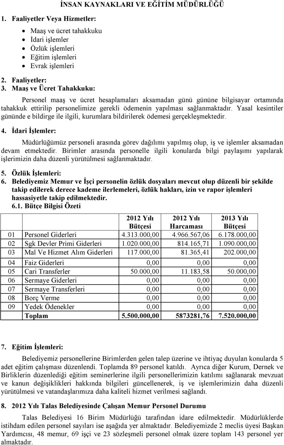 Yasal kesintiler gününde e bildirge ile ilgili, kurumlara bildirilerek ödemesi gerçekleşmektedir. 4.