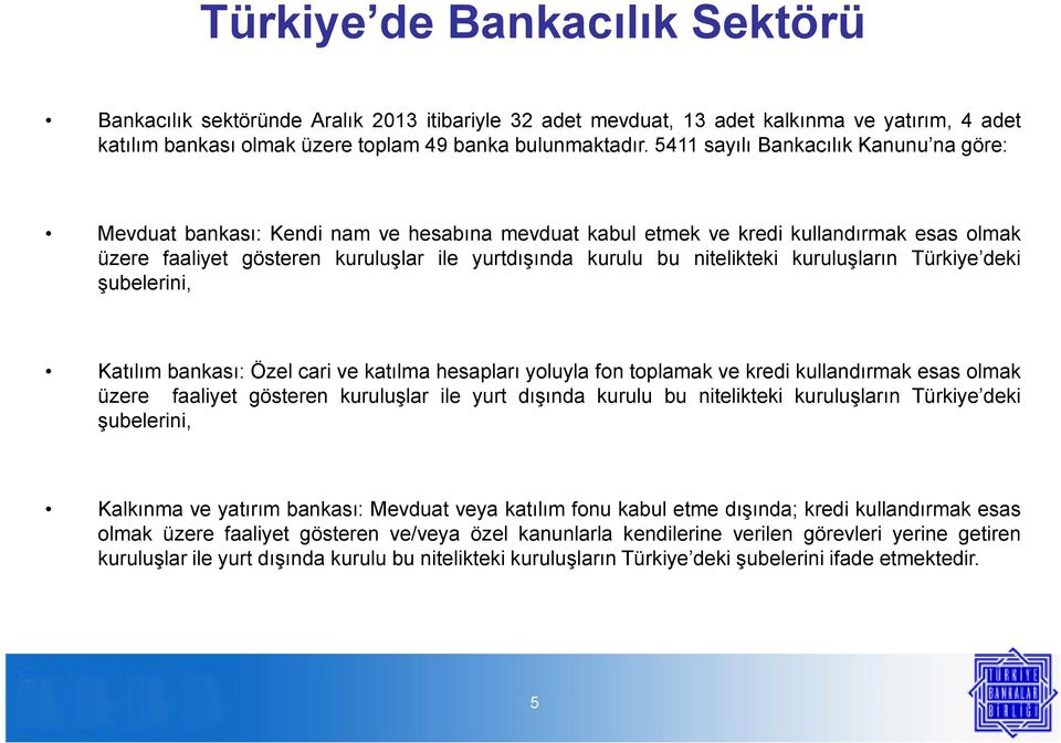 nitelikteki kuruluşların Türkiye deki şubelerini, Katılım bankası: Özel cari ve katılma hesapları yoluyla fon toplamak ve kredi kullandırmak esas olmak üzere faaliyet gösteren kuruluşlar ile yurt