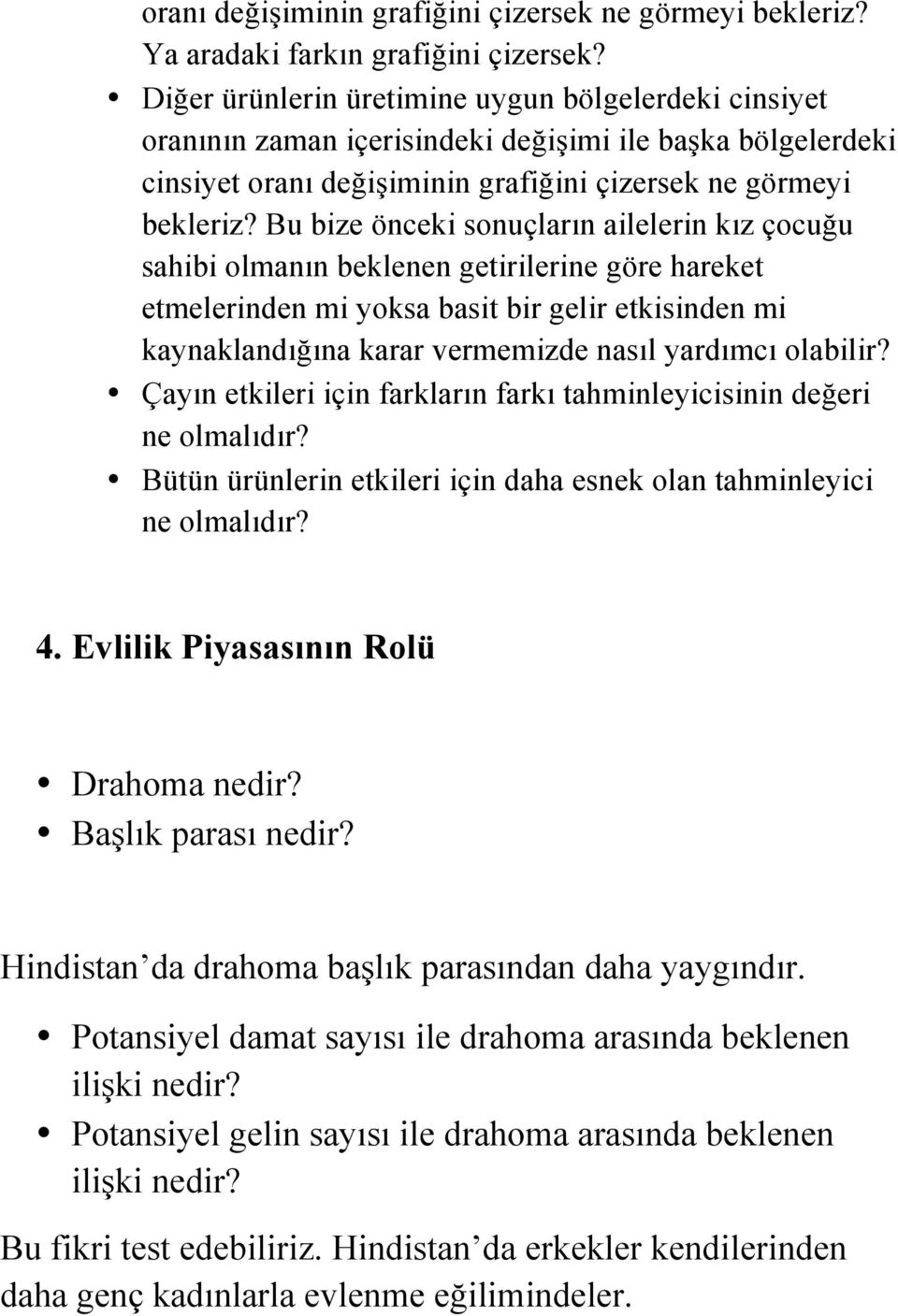 Bu bize önceki sonuçların ailelerin kız çocuğu sahibi olmanın beklenen getirilerine göre hareket etmelerinden mi yoksa basit bir gelir etkisinden mi kaynaklandığına karar vermemizde nasıl yardımcı