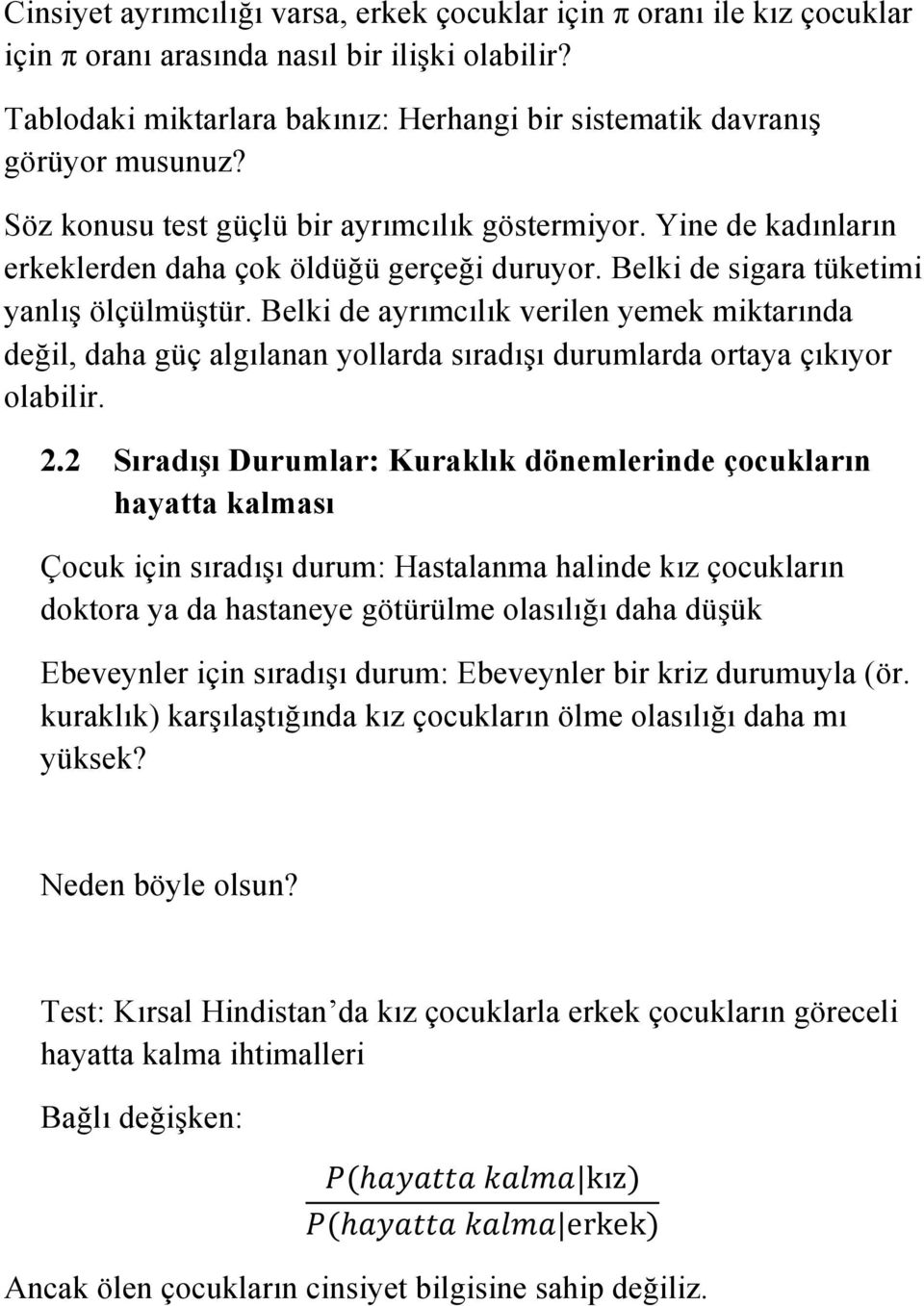 Belki de sigara tüketimi yanlış ölçülmüştür. Belki de ayrımcılık verilen yemek miktarında değil, daha güç algılanan yollarda sıradışı durumlarda ortaya çıkıyor olabilir. 2.