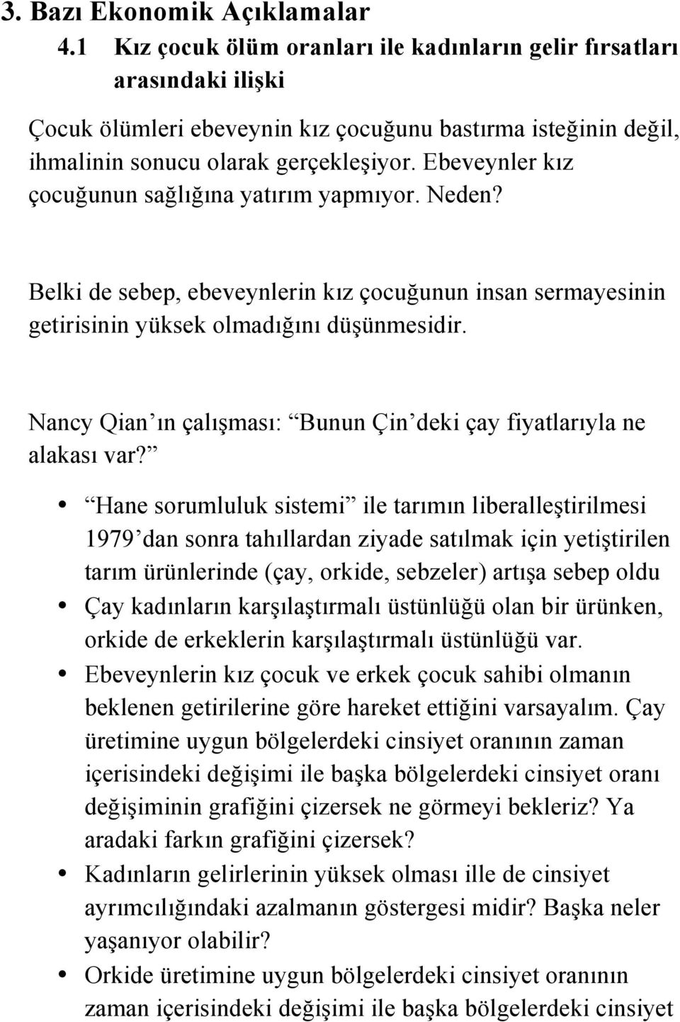 Ebeveynler kız çocuğunun sağlığına yatırım yapmıyor. Neden? Belki de sebep, ebeveynlerin kız çocuğunun insan sermayesinin getirisinin yüksek olmadığını düşünmesidir.