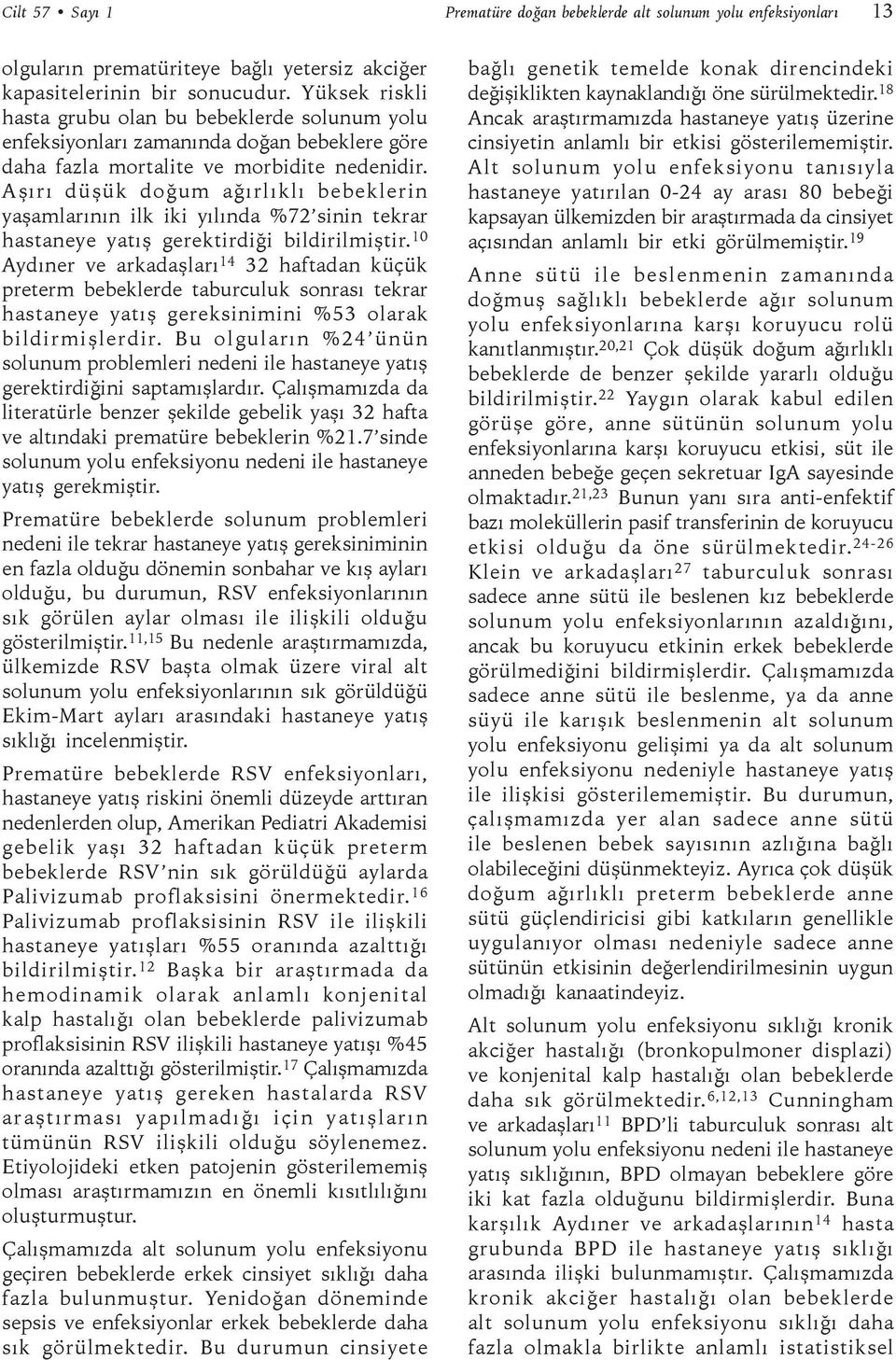 Aşırı düşük doğum ağırlıklı bebeklerin yaşamlarının ilk iki yılında %72 sinin tekrar hastaneye yatış gerektirdiği bildirilmiştir.