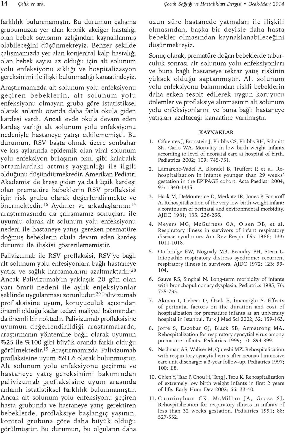 Benzer şekilde çalışmamızda yer alan konjenital kalp hastalığı olan bebek sayısı az olduğu için alt solunum yolu enfeksiyonu sıklığı ve hospitalizasyon gereksinimi ile ilişki bulunmadığı