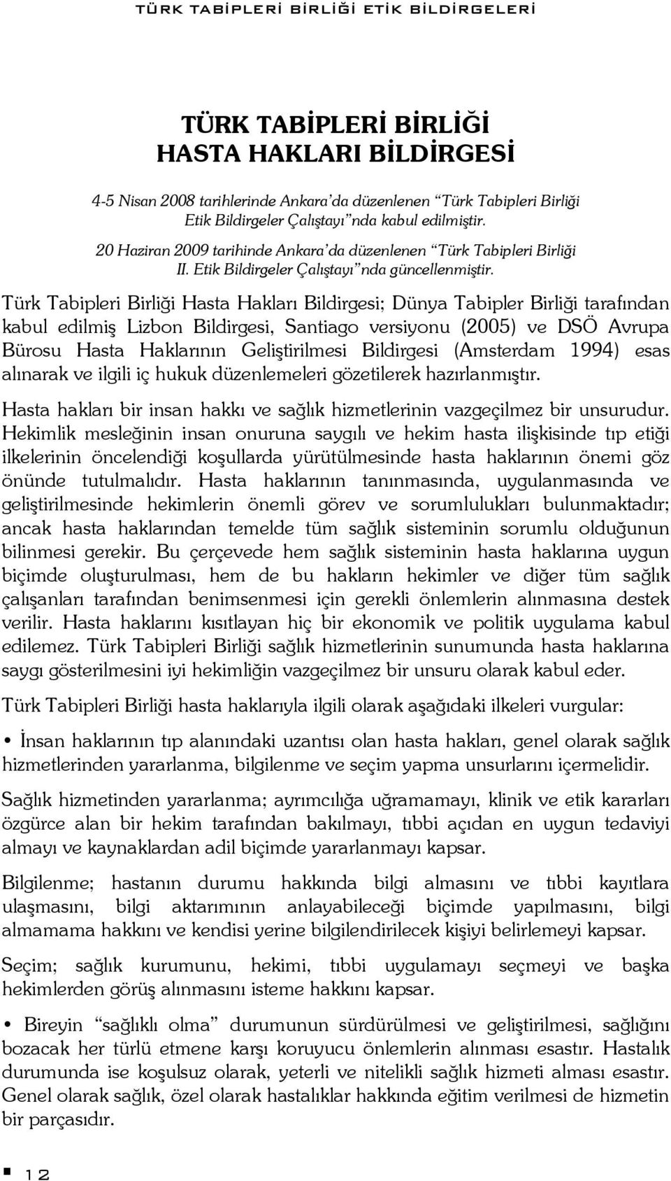 Türk Tabipleri Birliği Hasta Hakları Bildirgesi; Dünya Tabipler Birliği tarafından kabul edilmiş Lizbon Bildirgesi, Santiago versiyonu (2005) ve DSÖ Avrupa Bürosu Hasta Haklarının Geliştirilmesi