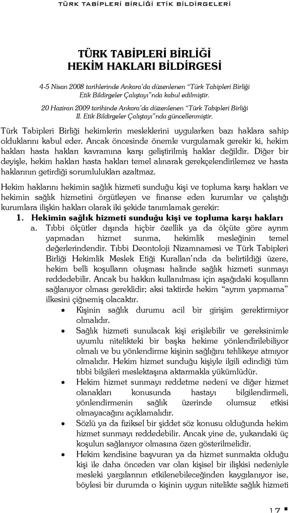Türk Tabipleri Birliği hekimlerin mesleklerini uygularken bazı haklara sahip olduklarını kabul eder.