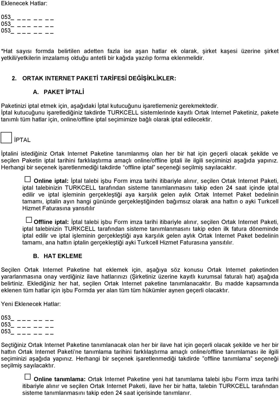 Ġptal kutucuğunu iģaretlediğiniz takdirde TURKCELL sistemlerinde kayıtlı Ortak Internet Paketiniz, pakete tanımlı tüm hatlar için, online/offline iptal seçimimize bağlı olarak iptal edilecektir.