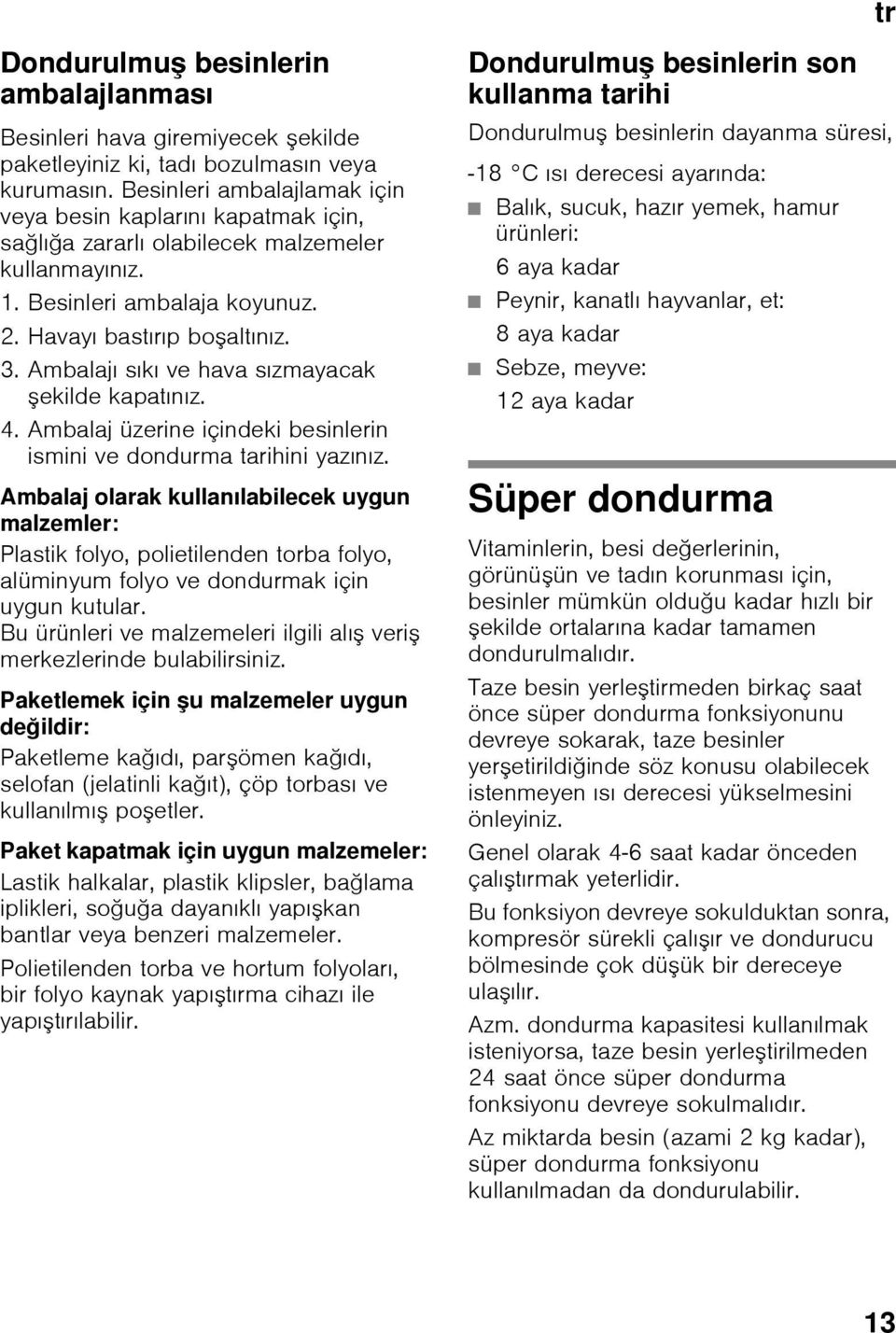 Ambalajı sıkı ve hava sızmayacak şekilde kapatınız. 4. Ambalaj üzerine içindeki besinlerin ismini ve dondurma tarihini yazınız.