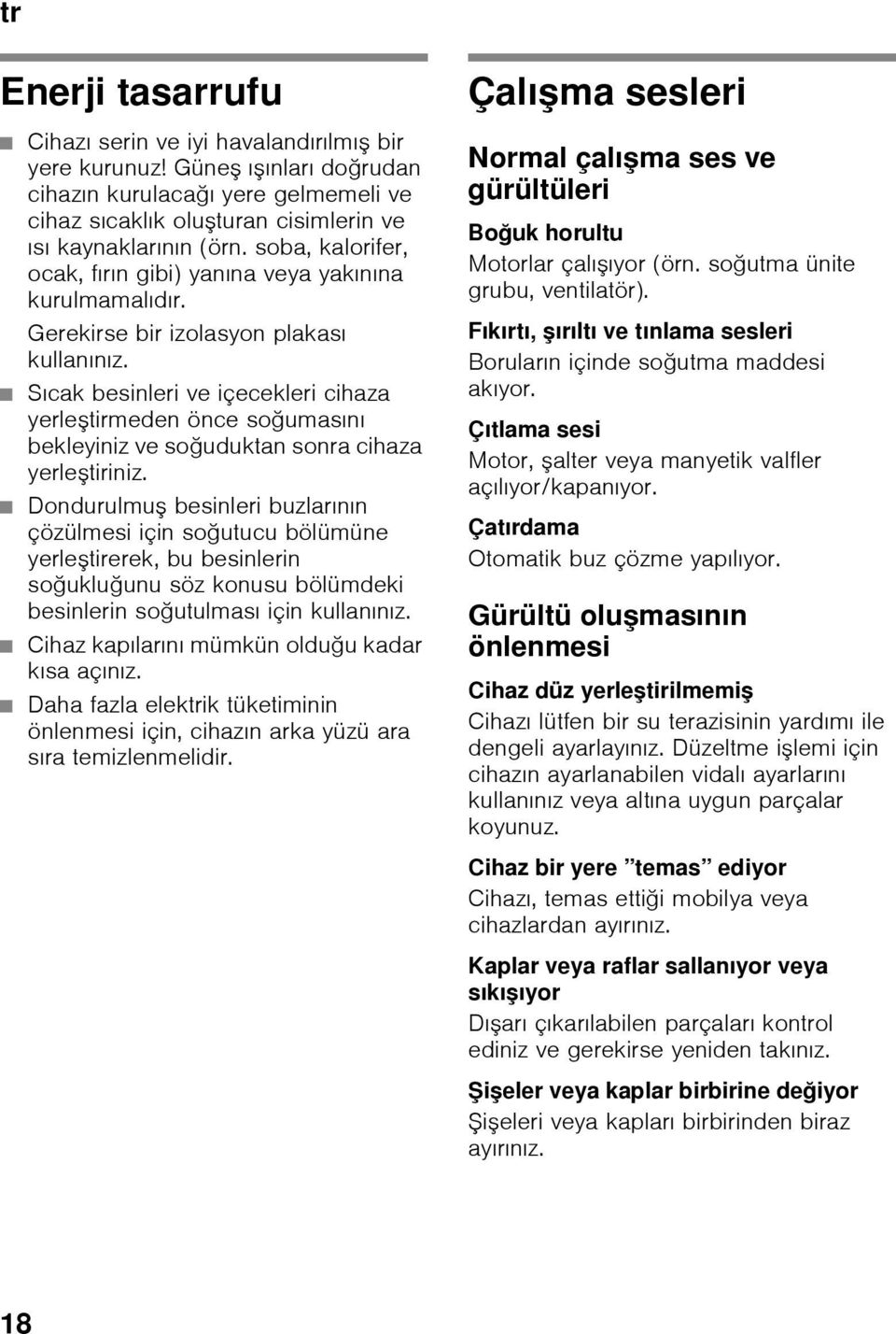 Gerekirse bir izolasyon plakası kullanınız. Sıcak besinleri ve içecekleri cihaza yerleştirmeden önce soğumasını bekleyiniz ve soğuduktan sonra cihaza yerleştiriniz.