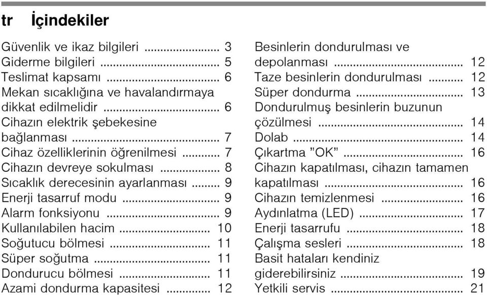 .. 10 Soğutucu bölmesi... 11 Süper soğutma... 11 Dondurucu bölmesi... 11 Azami dondurma kapasitesi... 12 Besinlerin dondurulması ve depolanması... 12 Taze besinlerin dondurulması... 12 Süper dondurma.