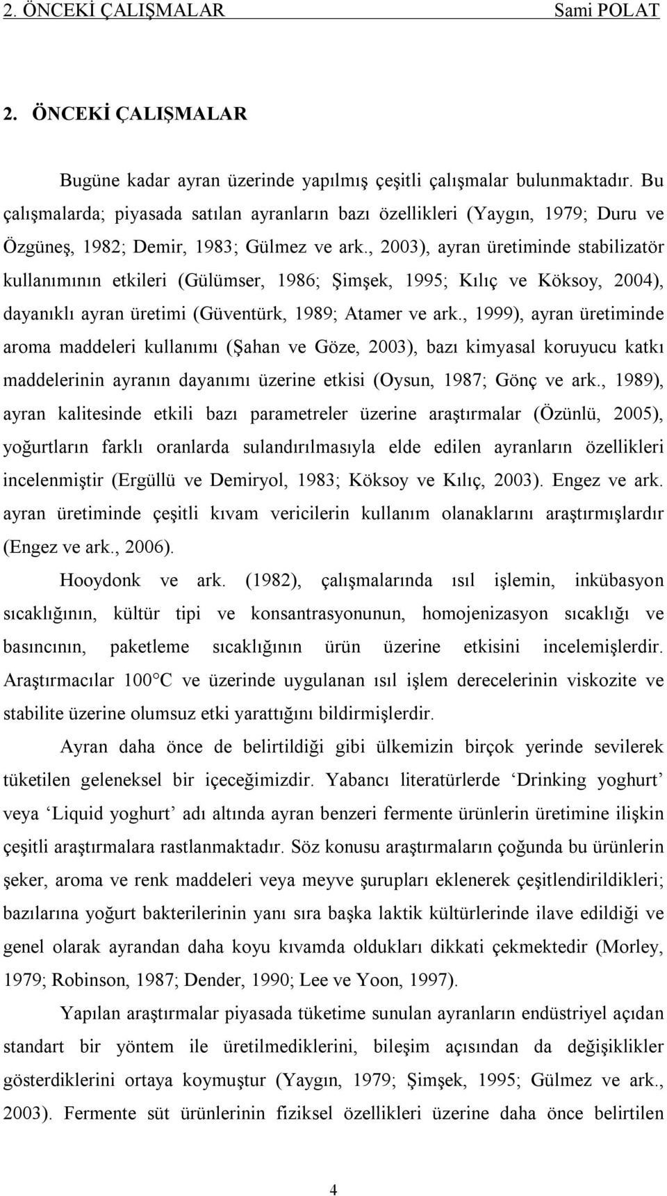 , 2003), ayran üretiminde stabilizatör kullanımının etkileri (Gülümser, 1986; Şimşek, 1995; Kılıç ve Köksoy, 2004), dayanıklı ayran üretimi (Güventürk, 1989; Atamer ve ark.