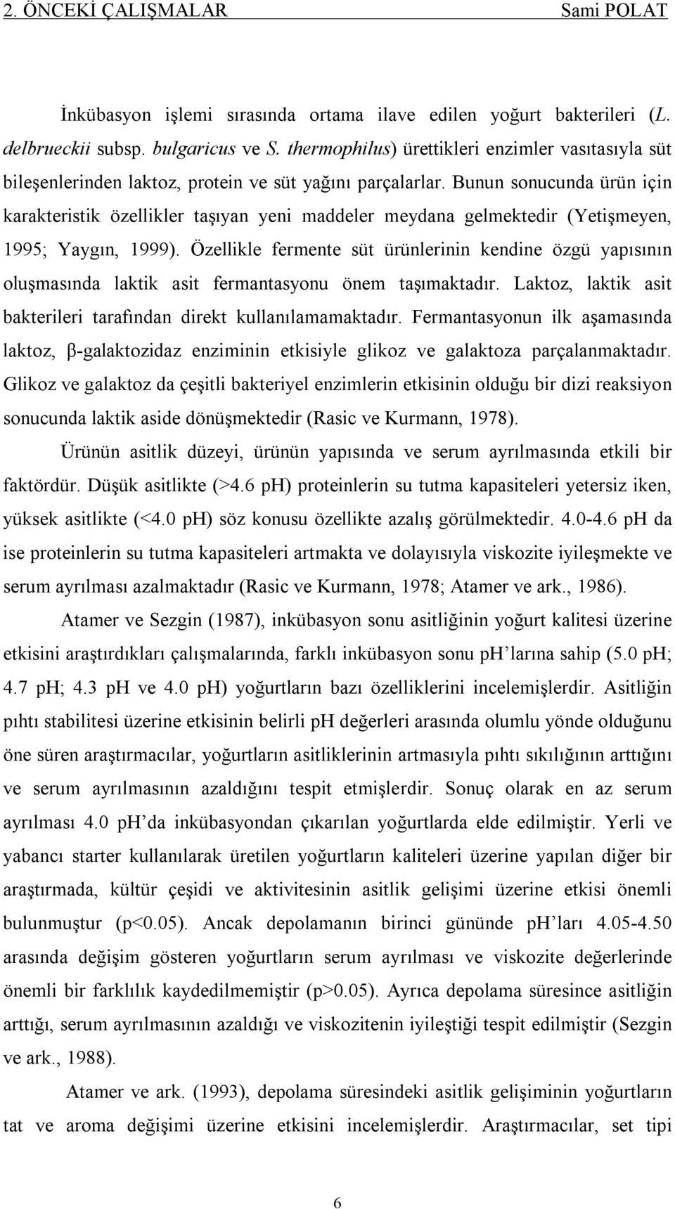 Bunun sonucunda ürün için karakteristik özellikler taşıyan yeni maddeler meydana gelmektedir (Yetişmeyen, 1995; Yaygın, 1999).