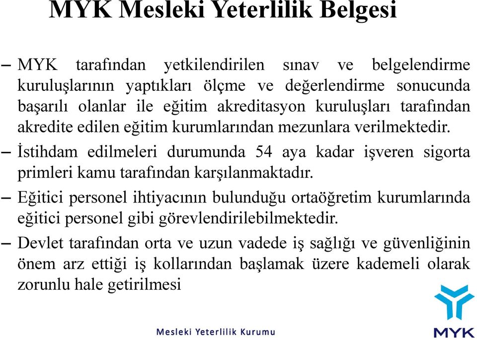 İstihdam edilmeleri durumunda 54 aya kadar işveren sigorta primleri kamu tarafından karşılanmaktadır.