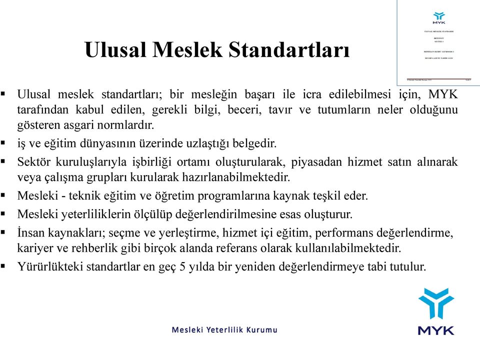 Sektör kuruluşlarıyla işbirliği ortamı oluşturularak, piyasadan hizmet satın alınarak veya çalışma grupları kurularak hazırlanabilmektedir.