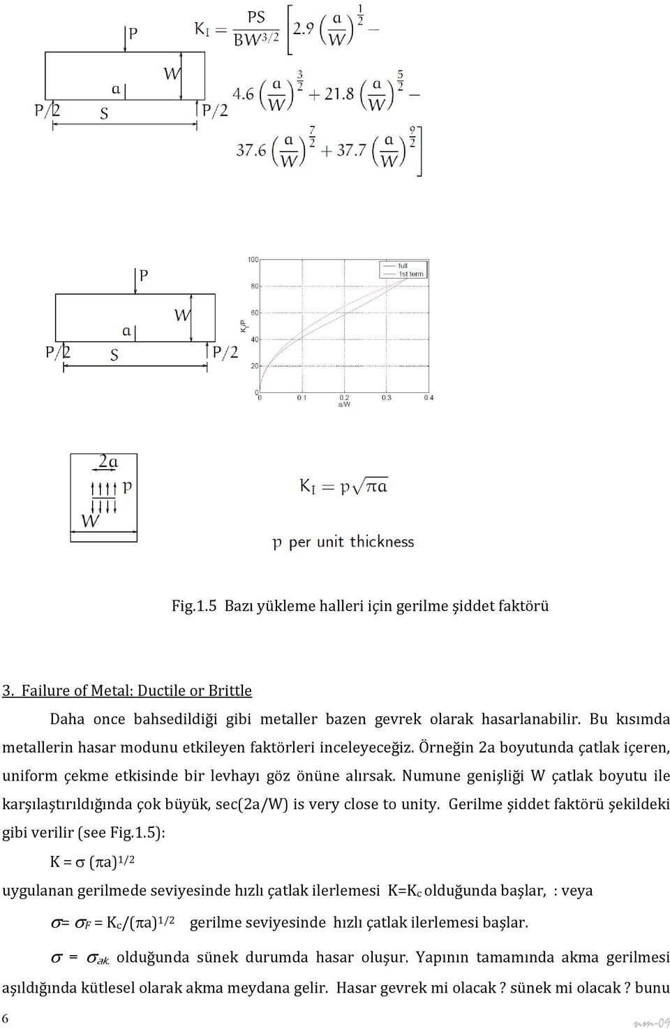 Numune genişliği W çatlak boyutu ile karşılaştırıldığında çok büyük, sec(2a/w) is very close to unity. Gerilme şiddet faktörü şekildeki gibi verilir (see Fig.1.