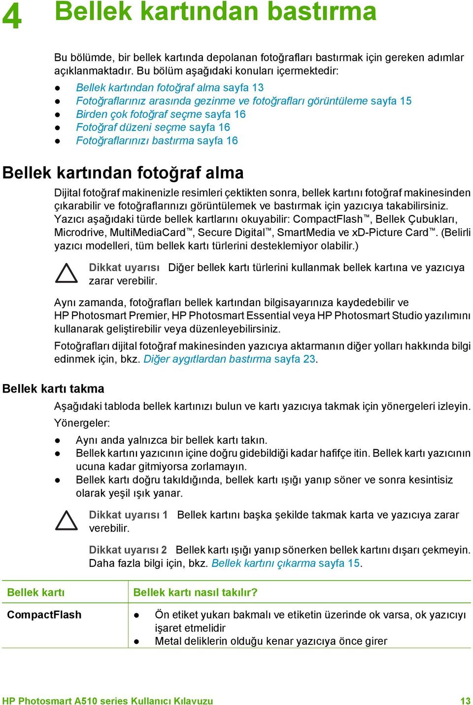 düzeni seçme sayfa 16 Fotoğraflarınızı bastırma sayfa 16 Bellek kartından fotoğraf alma Dijital fotoğraf makinenizle resimleri çektikten sonra, bellek kartını fotoğraf makinesinden çıkarabilir ve