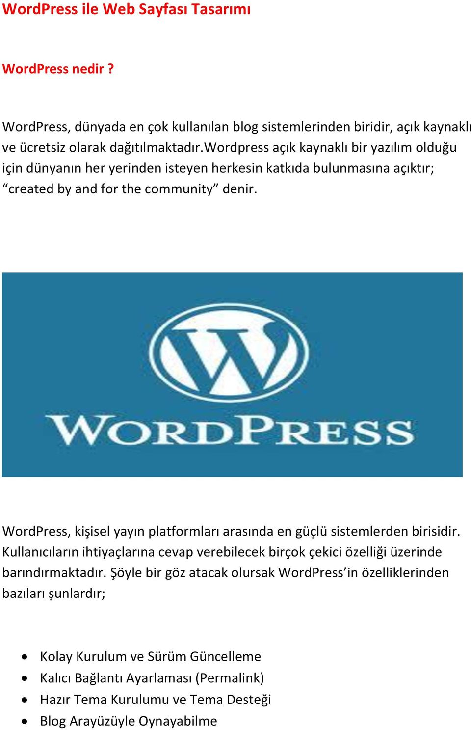 WordPress, kişisel yayın platformları arasında en güçlü sistemlerden birisidir. Kullanıcıların ihtiyaçlarına cevap verebilecek birçok çekici özelliği üzerinde barındırmaktadır.