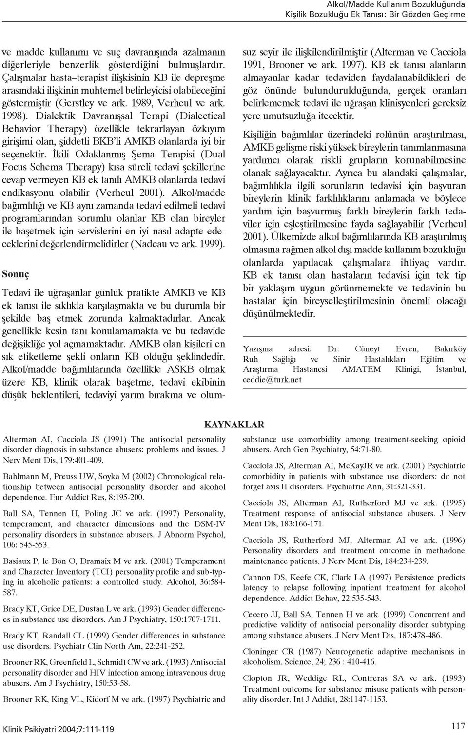 Dialektik Davranışsal Terapi (Dialectical Behavior Therapy) özellikle tekrarlayan özkıyım girişimi olan, şiddetli BKB li AMKB olanlarda iyi bir seçenektir.