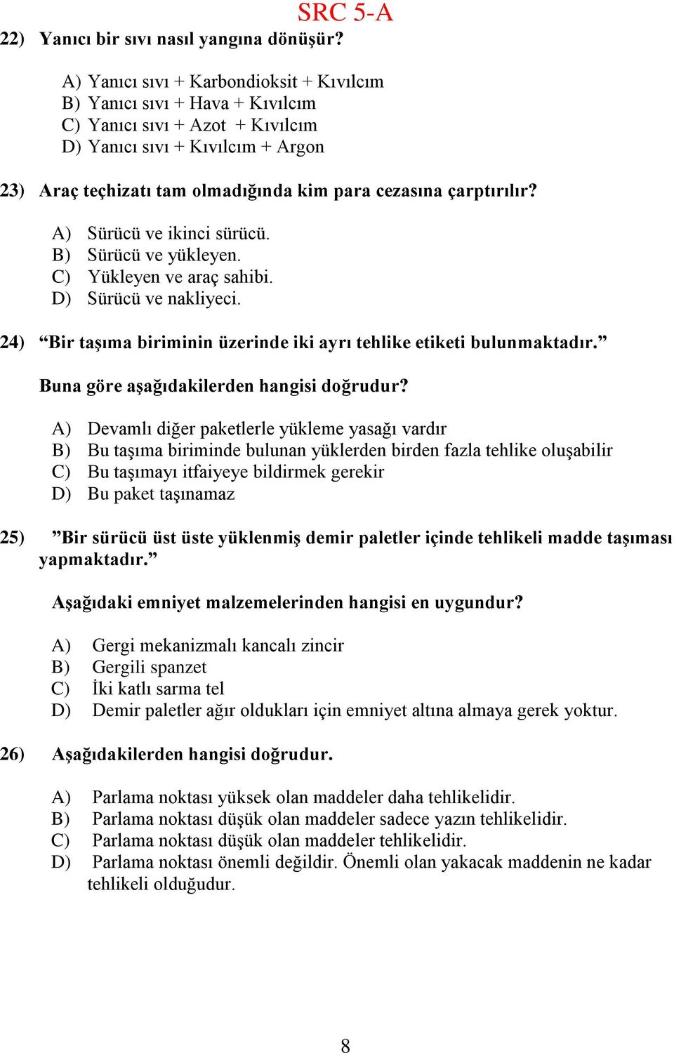 cezasına çarptırılır? A) Sürücü ve ikinci sürücü. B) Sürücü ve yükleyen. C) Yükleyen ve araç sahibi. D) Sürücü ve nakliyeci. 24) Bir taģıma biriminin üzerinde iki ayrı tehlike etiketi bulunmaktadır.