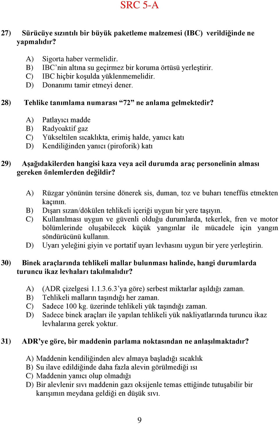 A) Patlayıcı madde B) Radyoaktif gaz C) Yükseltilen sıcaklıkta, erimiş halde, yanıcı katı D) Kendiliğinden yanıcı (piroforik) katı 29) AĢağıdakilerden hangisi kaza veya acil durumda araç personelinin