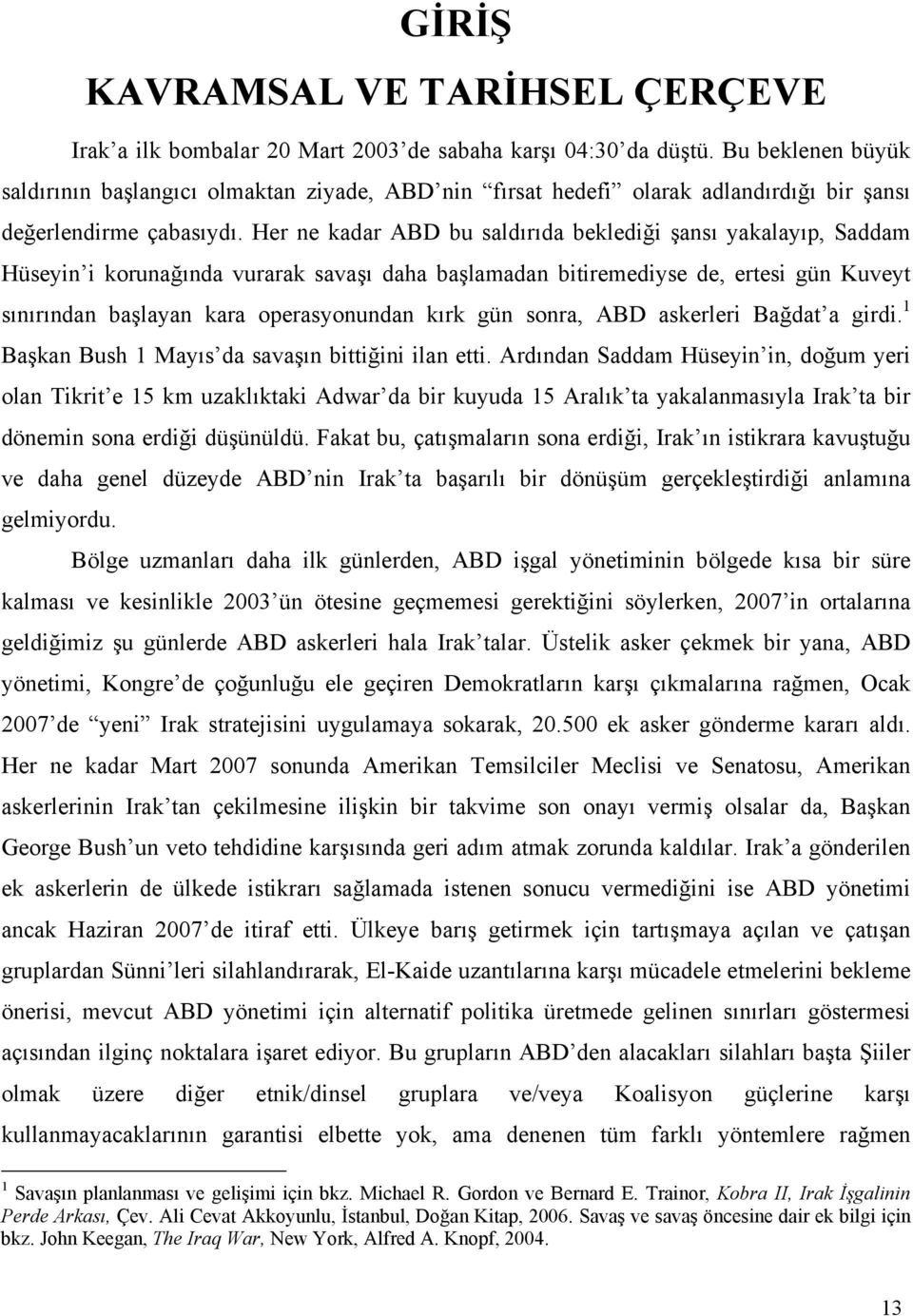 Her ne kadar ABD bu saldırıda beklediği şansı yakalayıp, Saddam Hüseyin i korunağında vurarak savaşı daha başlamadan bitiremediyse de, ertesi gün Kuveyt sınırından başlayan kara operasyonundan kırk