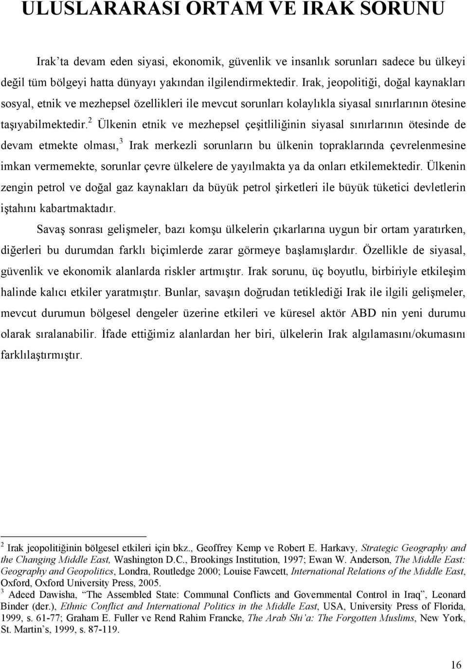 2 Ülkenin etnik ve mezhepsel çeşitliliğinin siyasal sınırlarının ötesinde de devam etmekte olması, 3 Irak merkezli sorunların bu ülkenin topraklarında çevrelenmesine imkan vermemekte, sorunlar çevre