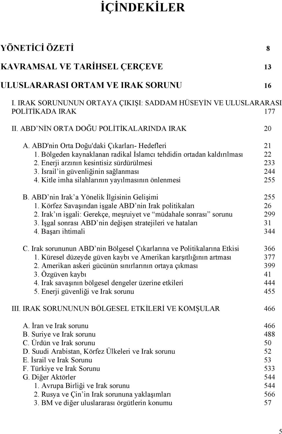 Enerji arzının kesintisiz sürdürülmesi 233 3. İsrail in güvenliğinin sağlanması 244 4. Kitle imha silahlarının yayılmasının önlenmesi 255 B. ABD nin Irak a Yönelik İlgisinin Gelişimi 255 1.