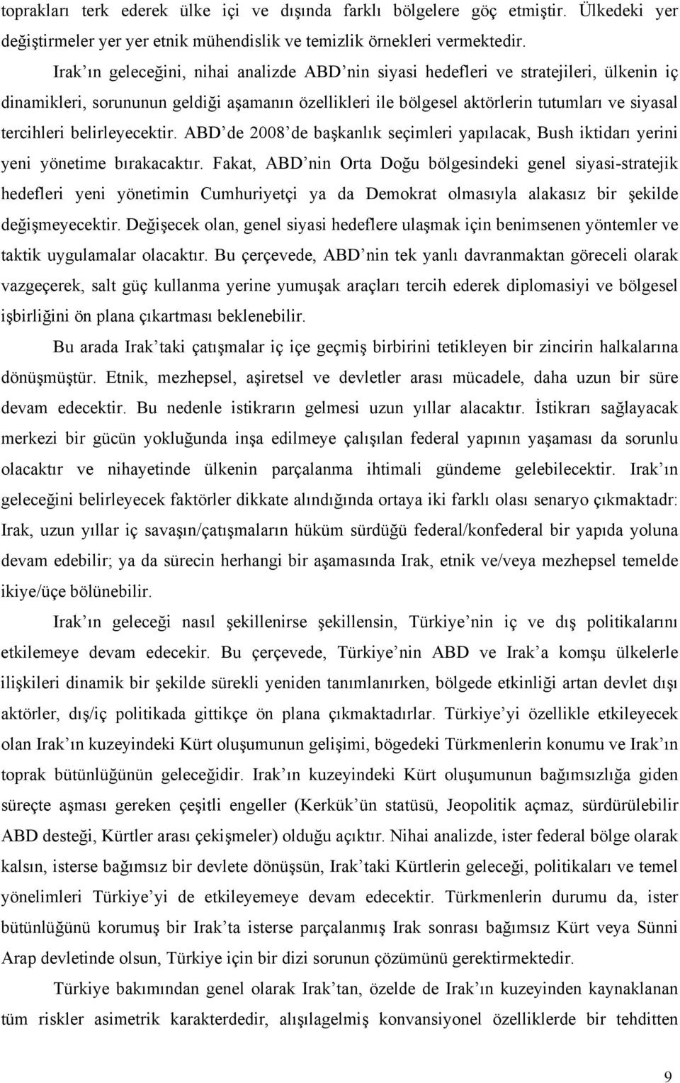 belirleyecektir. ABD de 2008 de başkanlık seçimleri yapılacak, Bush iktidarı yerini yeni yönetime bırakacaktır.