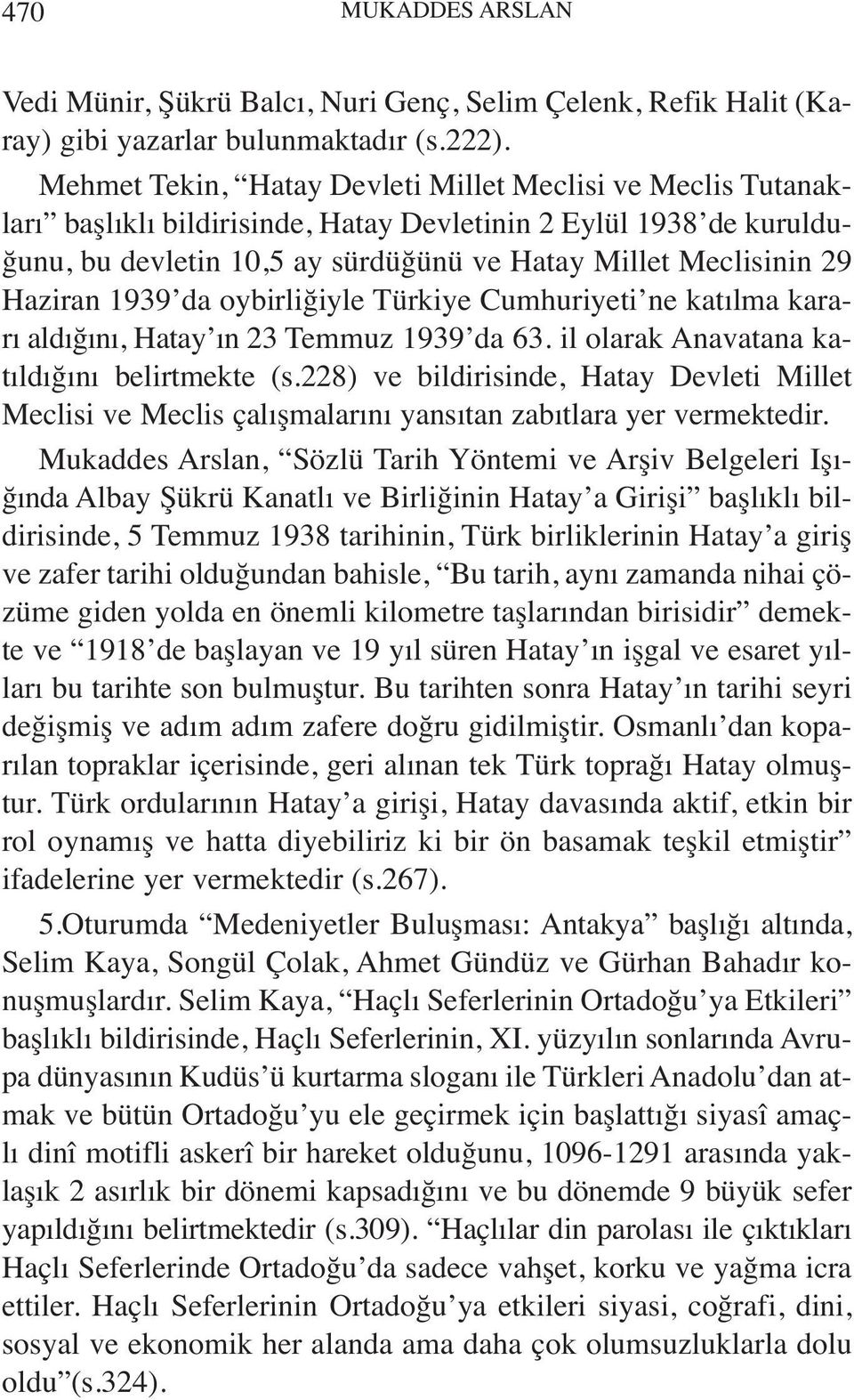 Haziran 1939 da oybirliğiyle Türkiye Cumhuriyeti ne katılma kararı aldığını, Hatay ın 23 Temmuz 1939 da 63. il olarak Anavatana katıldığını belirtmekte (s.