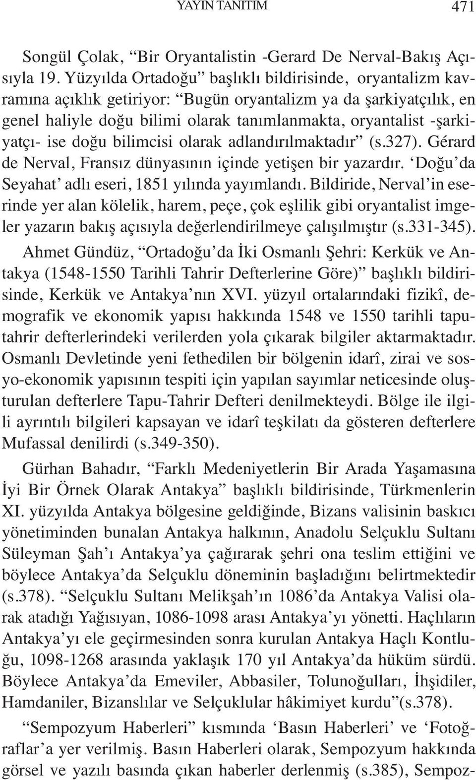 ise doğu bilimcisi olarak adlandırılmaktadır (s.327). Gérard de Nerval, Fransız dünyasının içinde yetişen bir yazardır. Doğu da Seyahat adlı eseri, 1851 yılında yayımlandı.