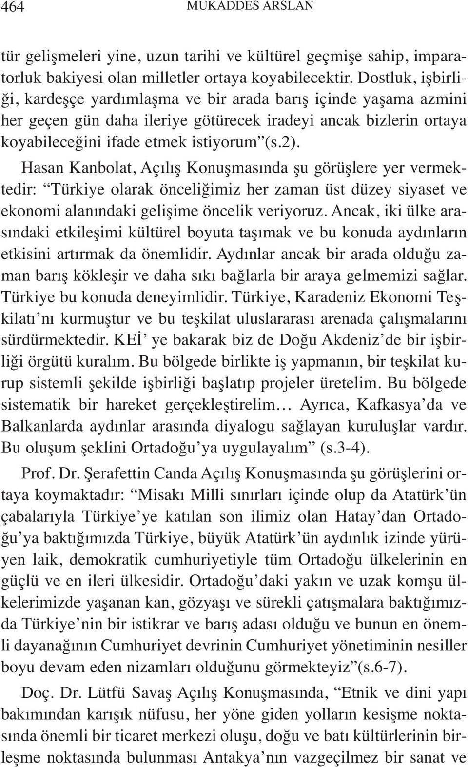 Hasan Kanbolat, Açılış Konuşmasında şu görüşlere yer vermektedir: Türkiye olarak önceliğimiz her zaman üst düzey siyaset ve ekonomi alanındaki gelişime öncelik veriyoruz.