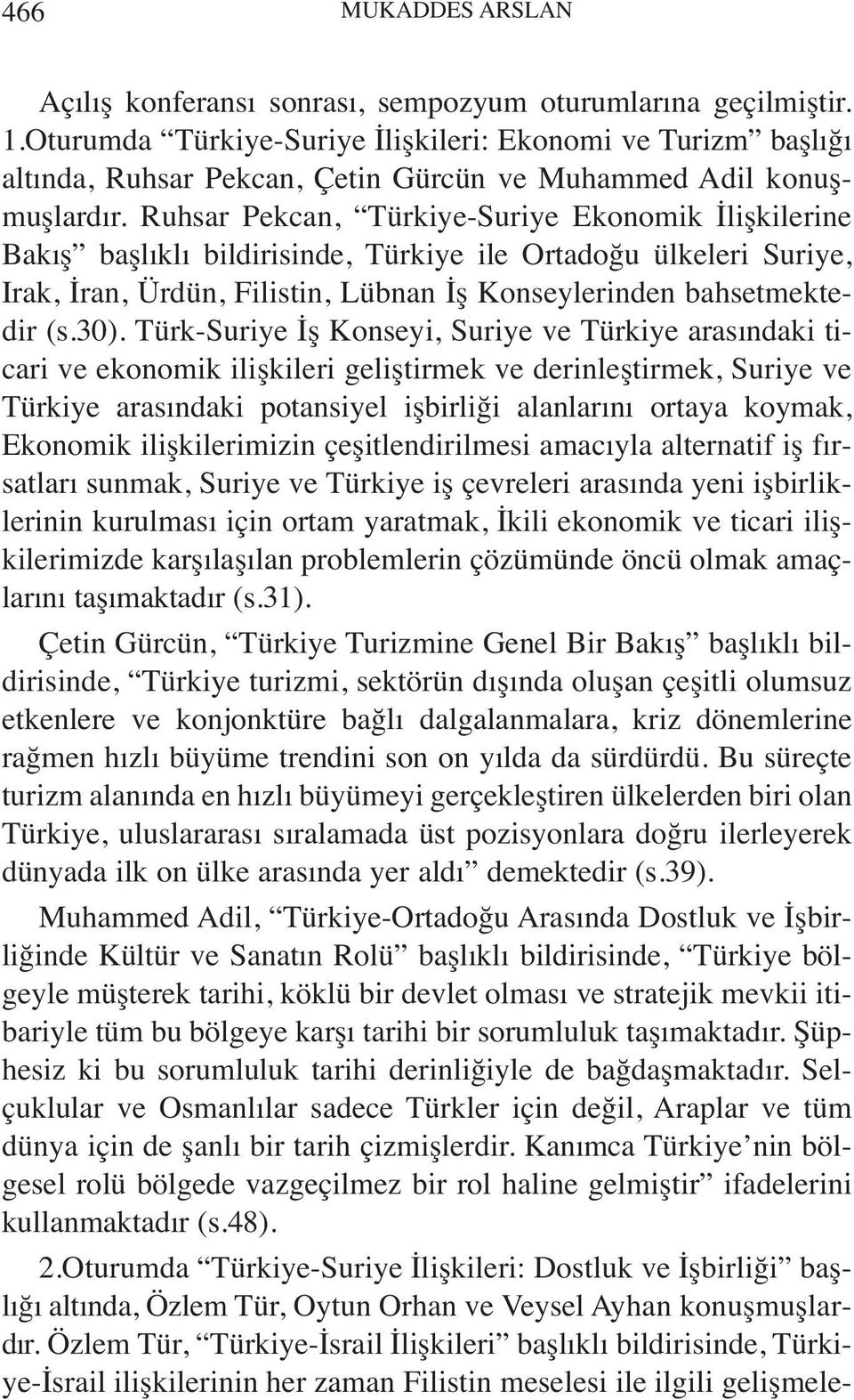 Ruhsar Pekcan, Türkiye-Suriye Ekonomik İlişkilerine Bakış başlıklı bildirisinde, Türkiye ile Ortadoğu ülkeleri Suriye, Irak, İran, Ürdün, Filistin, Lübnan İş Konseylerinden bahsetmektedir (s.30).
