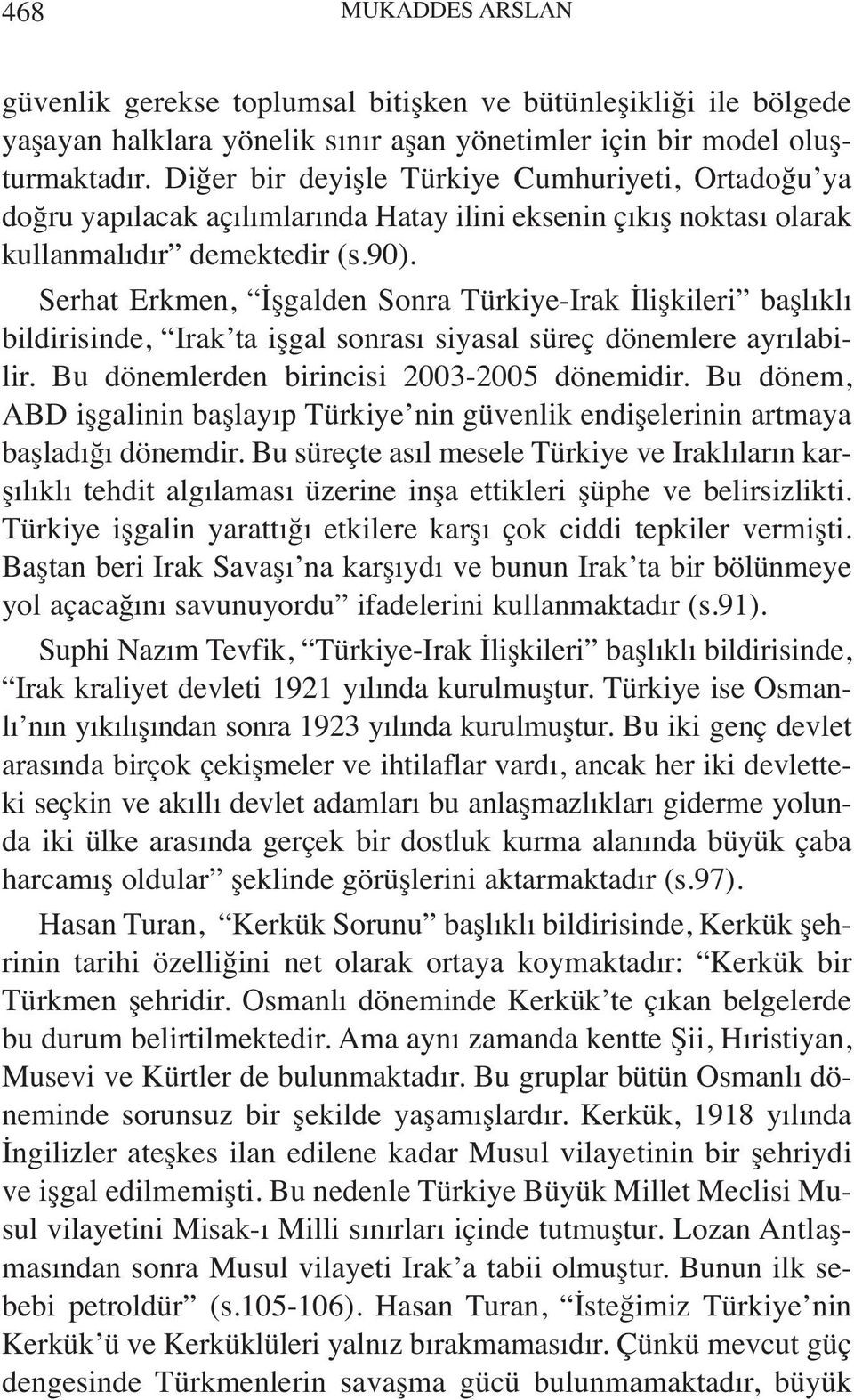 Serhat Erkmen, İşgalden Sonra Türkiye-Irak İlişkileri başlıklı bildirisinde, Irak ta işgal sonrası siyasal süreç dönemlere ayrılabilir. Bu dönemlerden birincisi 2003-2005 dönemidir.