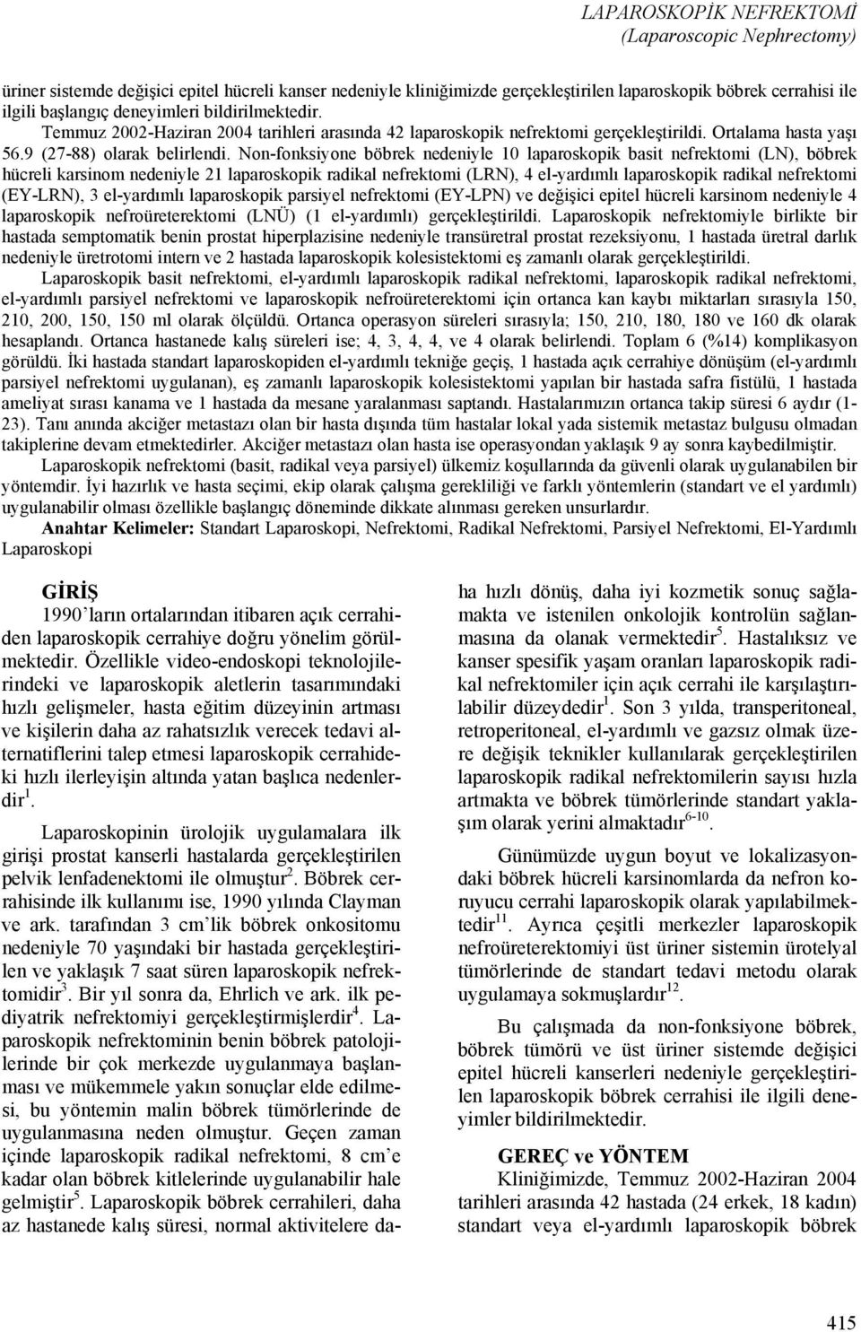 Non-fonksiyone böbrek nedeniyle 10 laparoskopik basit nefrektomi (LN), böbrek hücreli karsinom nedeniyle 21 laparoskopik radikal nefrektomi (LRN), 4 el-yardımlı laparoskopik radikal nefrektomi