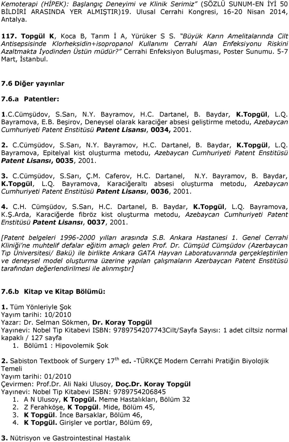 Cerrahi Enfeksiyon Buluşması, Poster Sunumu. 5-7 Mart, İstanbul. 7.6 Diğer yayınlar 7.6.a Patentler: 1.C.Cümşüdov, S.Sarı, N.Y. Bayramov, H.C. Dartanel, B. Baydar, K.Topgül, L.Q. Bayramova, E.B. Beşirov, Deneysel olarak karaciğer absesi geliştirme metodu, Azebaycan Cumhuriyeti Patent Enstitüsü Patent Lisansı, 0034, 2001.
