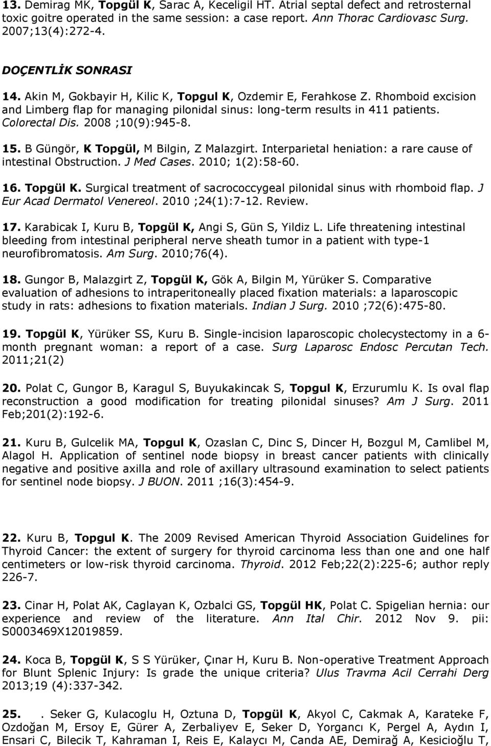 2008 ;10(9):945-8. 15. B Güngör, K Topgül, M Bilgin, Z Malazgirt. Interparietal heniation: a rare cause of intestinal Obstruction. J Med Cases. 2010; 1(2):58-60. 16. Topgül K.