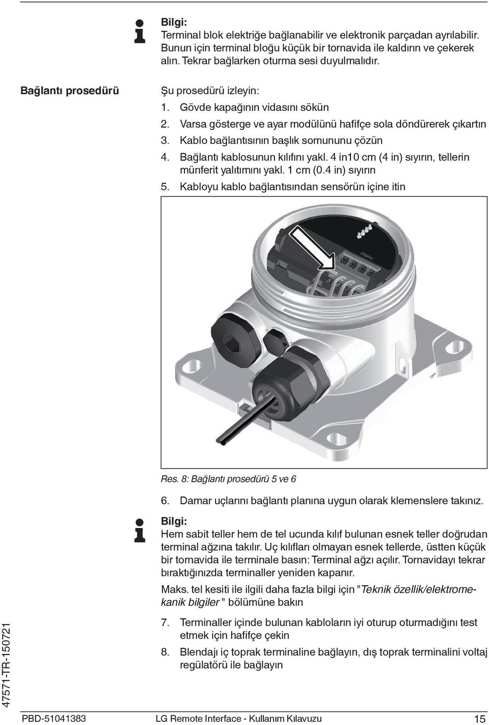 Bağlantı kablosunun kılıfını yakl. 4 in10 cm (4 in) sıyırın, tellerin münferit yalıtımını yakl. 1 cm (0.4 in) sıyırın 5. Kabloyu kablo bağlantısından sensörün içine itin Res.