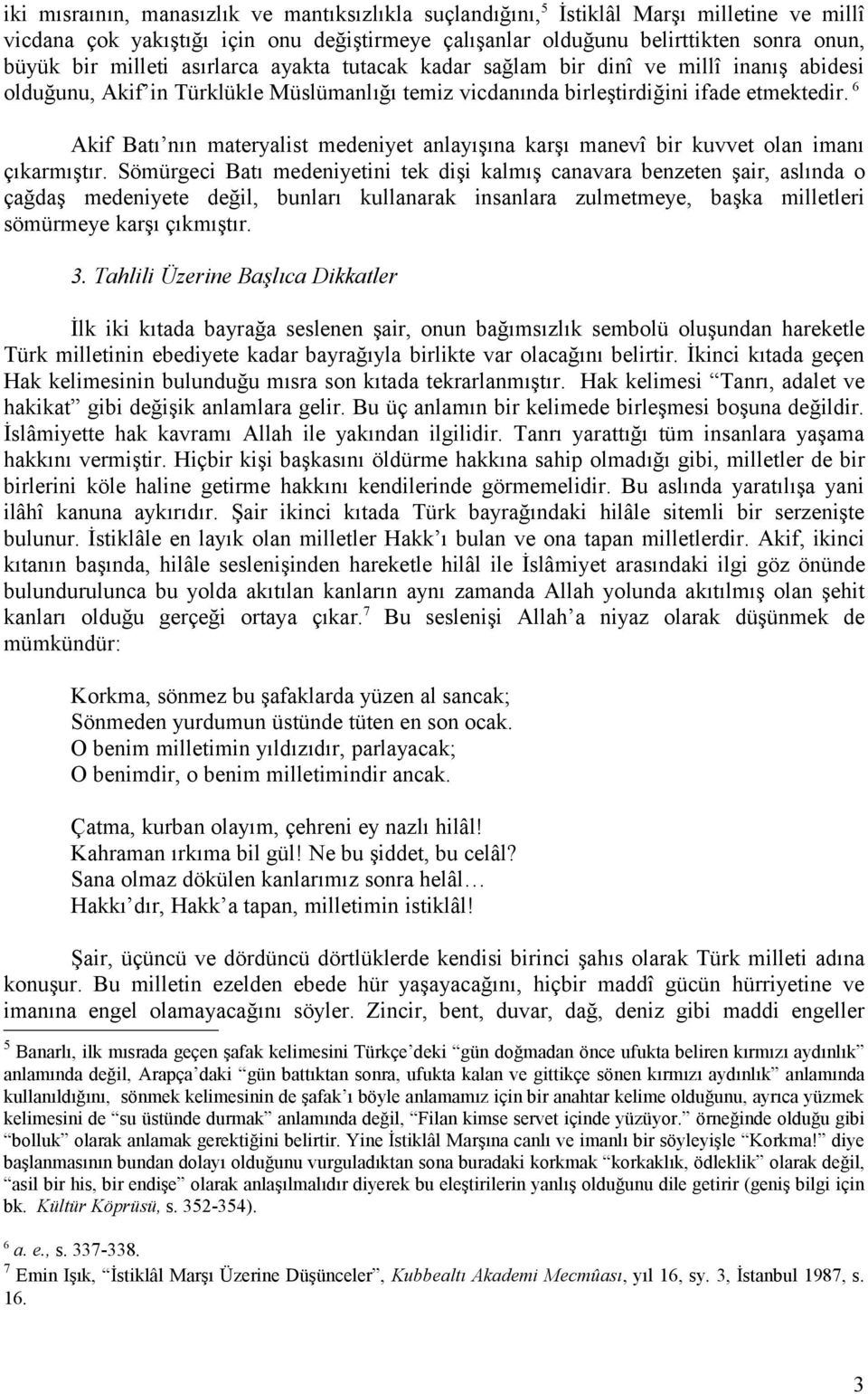 6 Akif Batı nın materyalist medeniyet anlayışına karşı manevî bir kuvvet olan imanı çıkarmıştır.