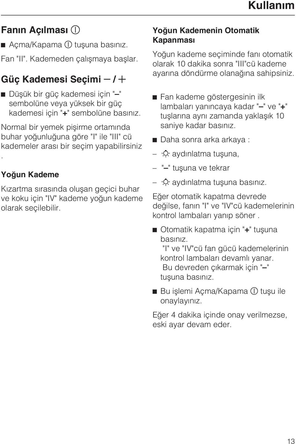 Normal bir yemek piþirme ortamýnda buhar yoðunluðuna göre "I" ile "III" cü kademeler arasý bir seçim yapabilirsiniz.