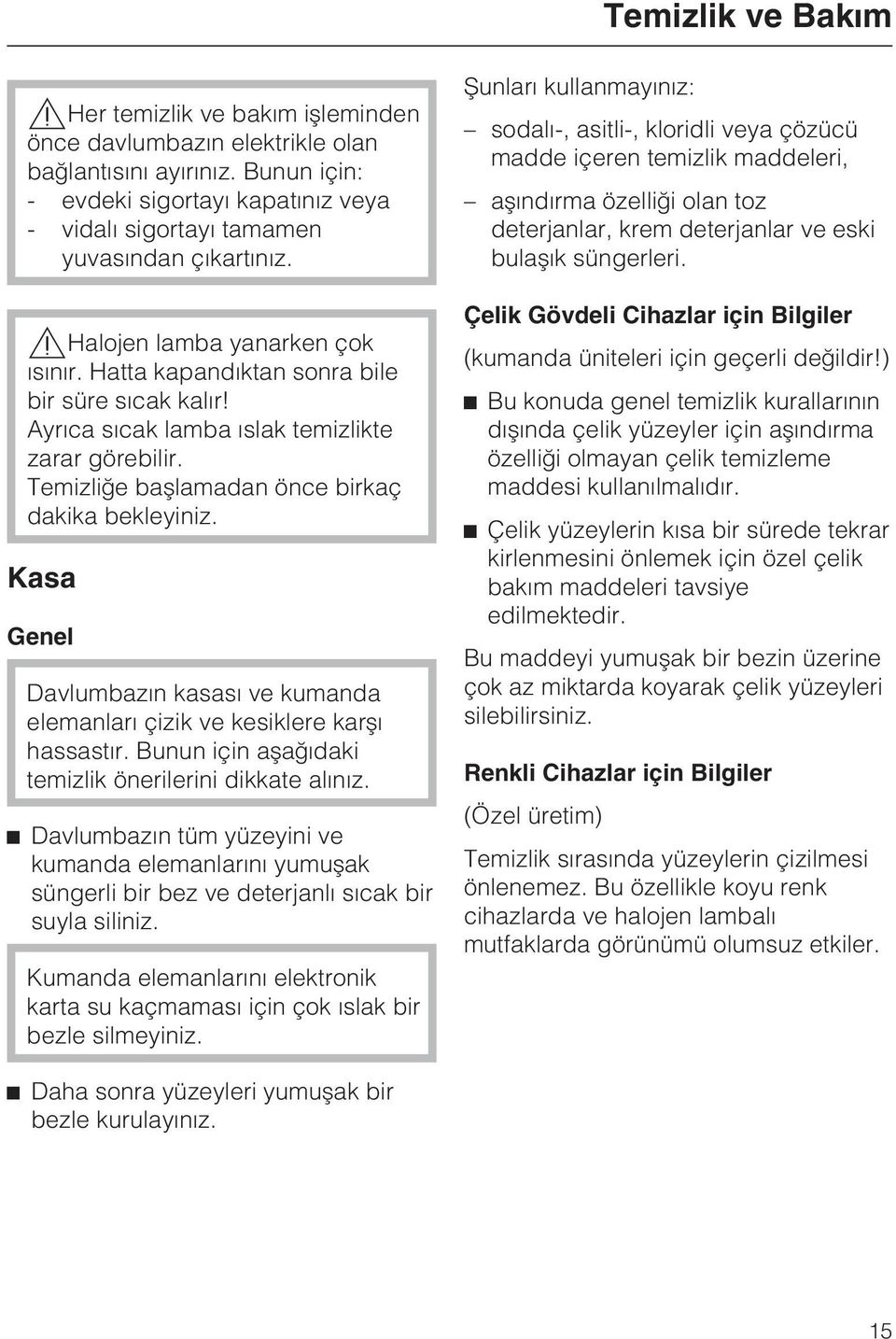 Ayrýca sýcak lamba ýslak temizlikte zarar görebilir. Temizliðe baþlamadan önce birkaç dakika bekleyiniz. Kasa Genel Davlumbazýn kasasý ve kumanda elemanlarý çizik ve kesiklere karþý hassastýr.