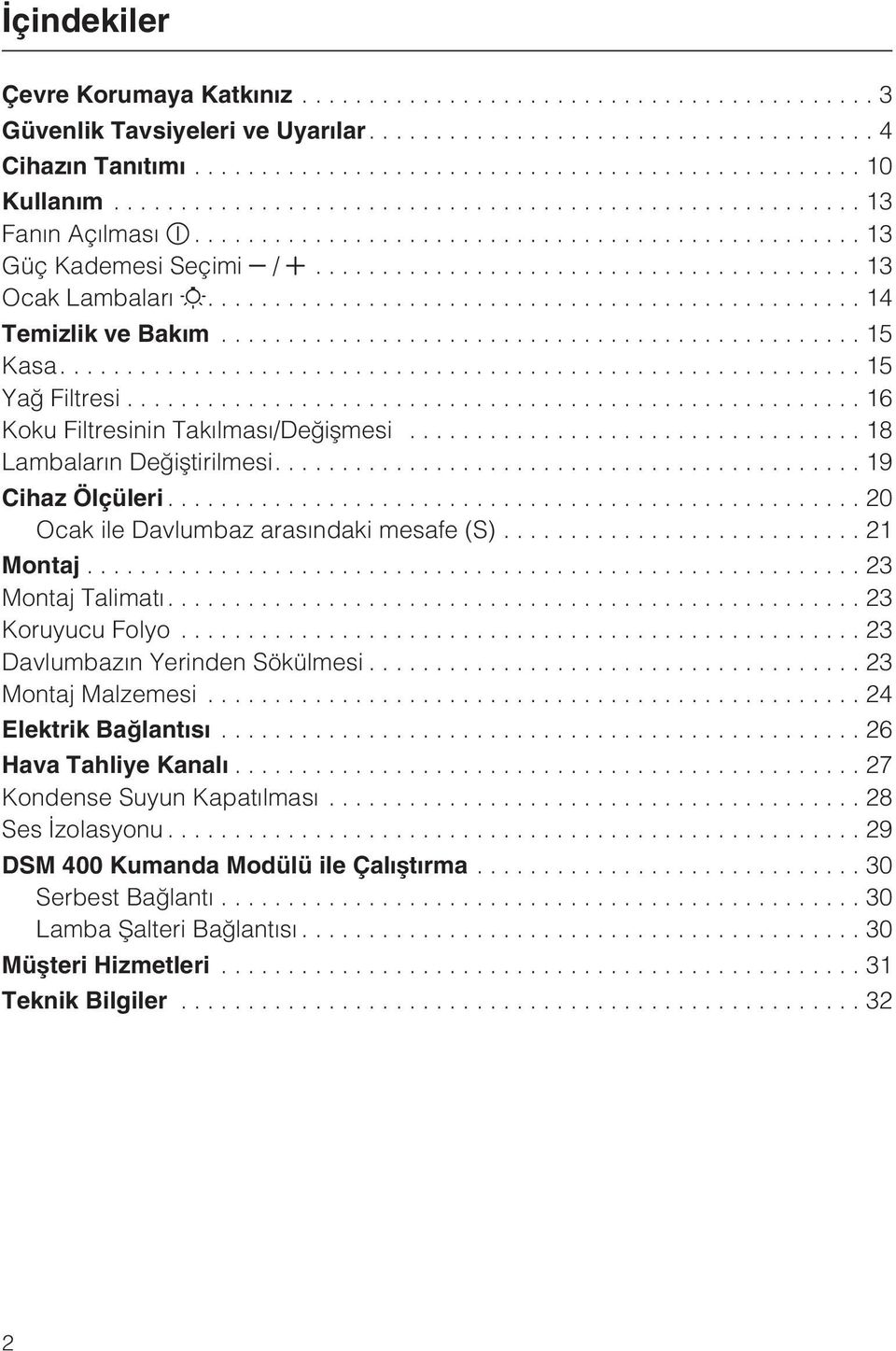 ..20 Ocak ile Davlumbaz arasýndaki mesafe (S)... 21 Montaj...23 Montaj Talimatý....23 Koruyucu Folyo...23 Davlumbazýn Yerinden Sökülmesi...23 Montaj Malzemesi...24 Elektrik Baðlantýsý.