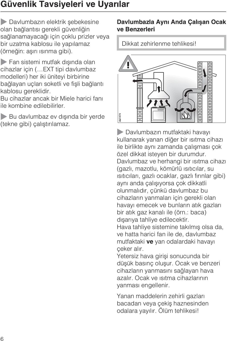 Fan sistemi mutfak dýþýnda olan cihazlar için ( EXT tipi davlumbaz modelleri) her iki üniteyi birbirine baðlayan uçlarý soketli ve fiþli baðlantý kablosu gereklidir.