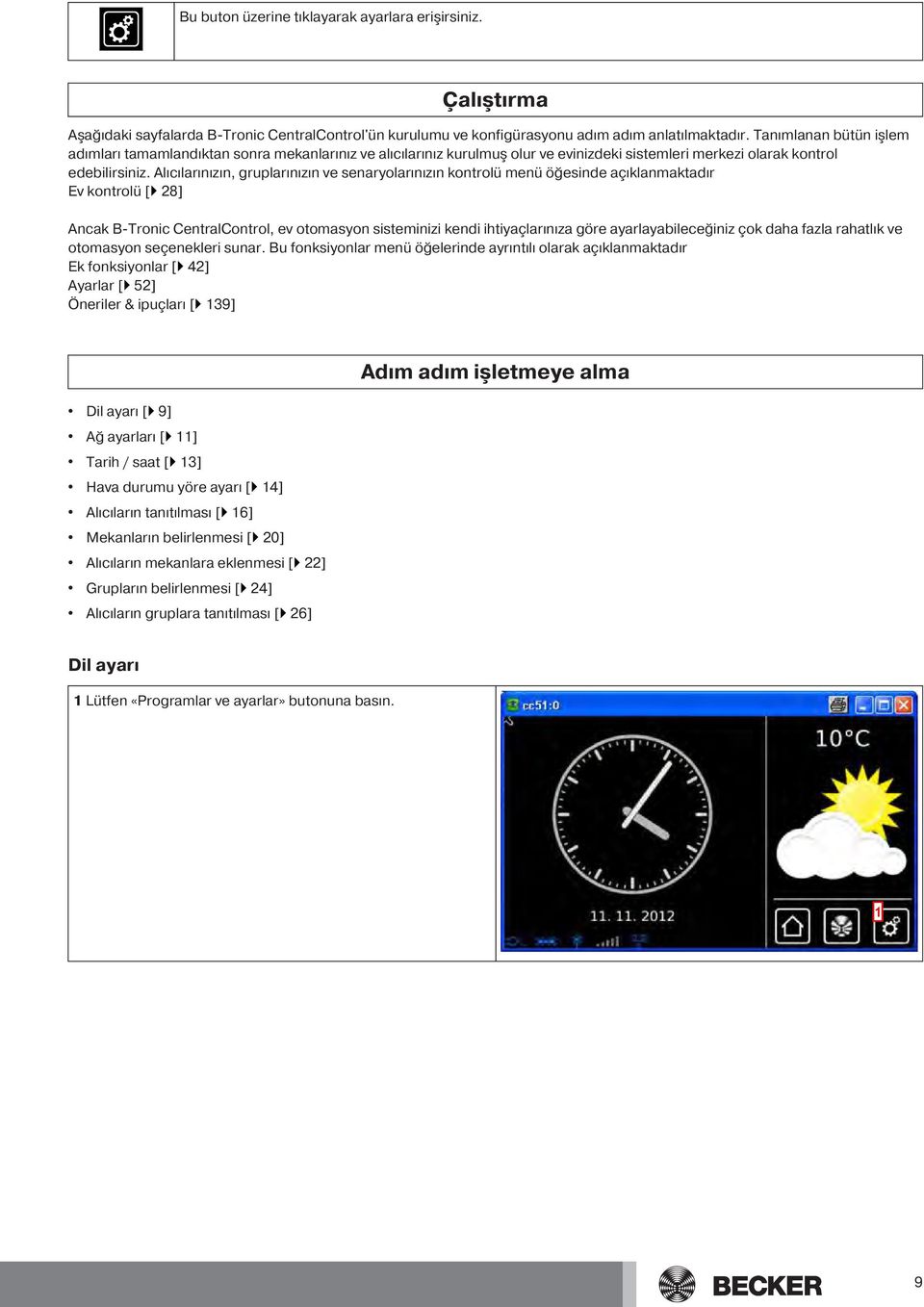 Alıcılarınızın, gruplarınızın ve senaryolarınızın kontrolü menü öğesinde açıklanmaktadır Ev kontrolü [} 8] Ancak B-Tronic CentralControl, ev otomasyon sisteminizi kendi ihtiyaçlarınıza göre